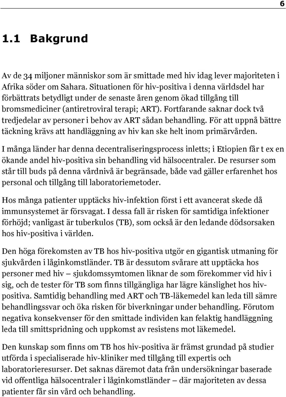 Fortfarande saknar dock två tredjedelar av personer i behov av ART sådan behandling. För att uppnå bättre täckning krävs att handläggning av hiv kan ske helt inom primärvården.