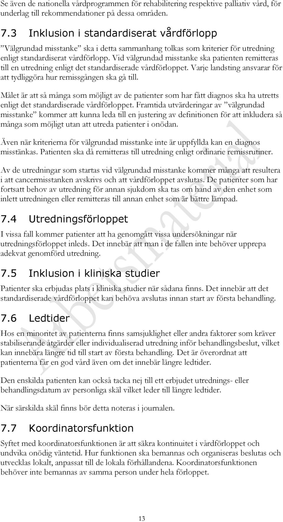 Vid välgrundad misstanke ska patienten remitteras till en utredning enligt det standardiserade vårdförloppet. Varje landsting ansvarar för att tydliggöra hur remissgången ska gå till.