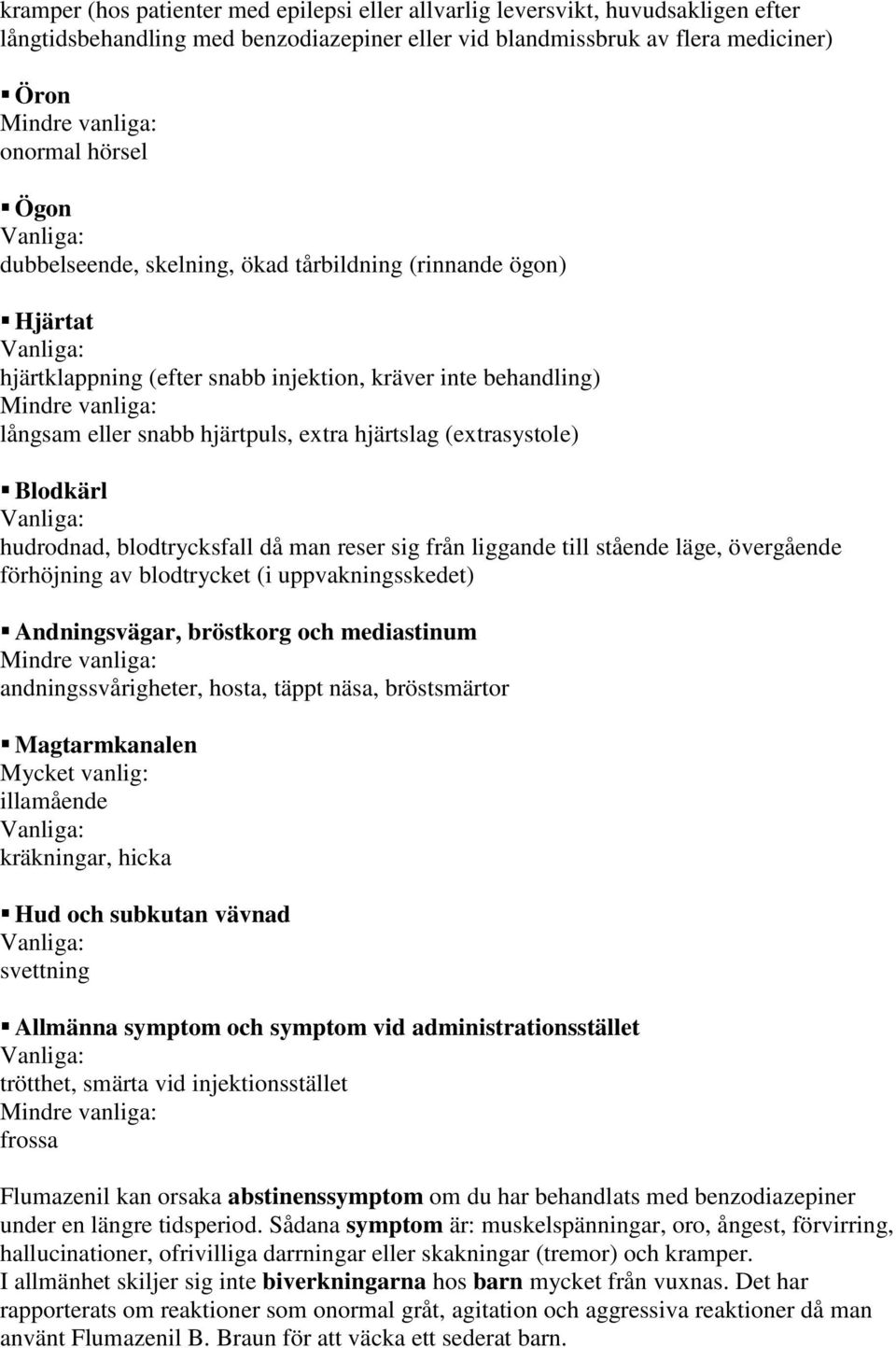 hudrodnad, blodtrycksfall då man reser sig från liggande till stående läge, övergående förhöjning av blodtrycket (i uppvakningsskedet) Andningsvägar, bröstkorg och mediastinum andningssvårigheter,