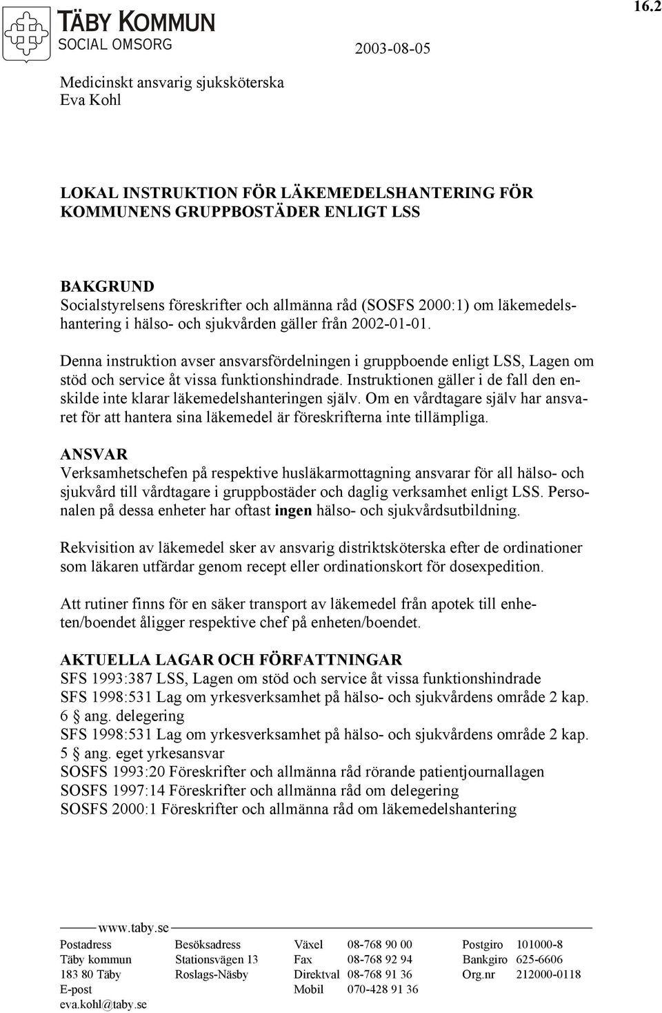 Denna instruktion avser ansvarsfördelningen i gruppboende enligt LSS, Lagen om stöd och service åt vissa funktionshindrade.