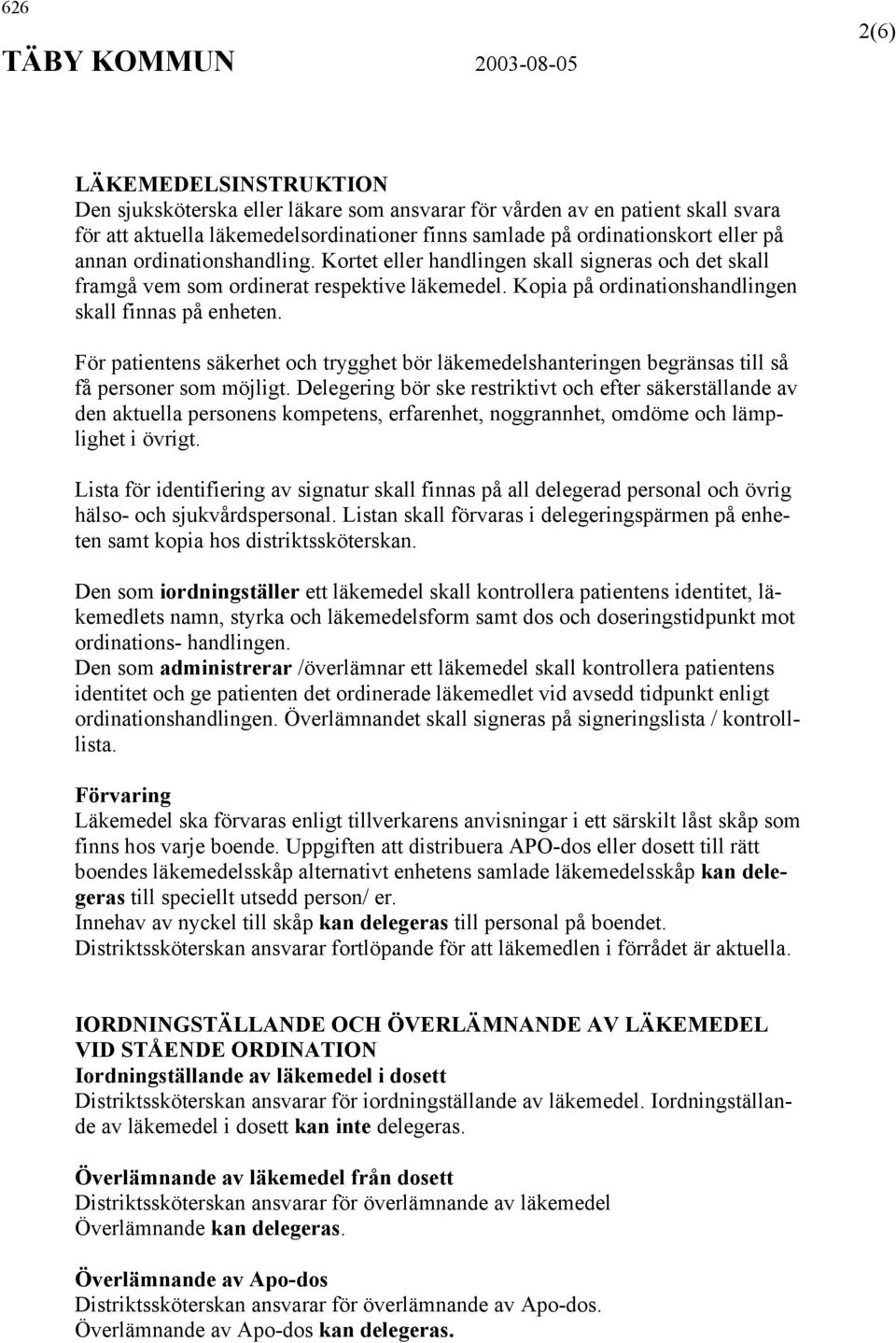 För patientens säkerhet och trygghet bör läkemedelshanteringen begränsas till så få personer som möjligt.