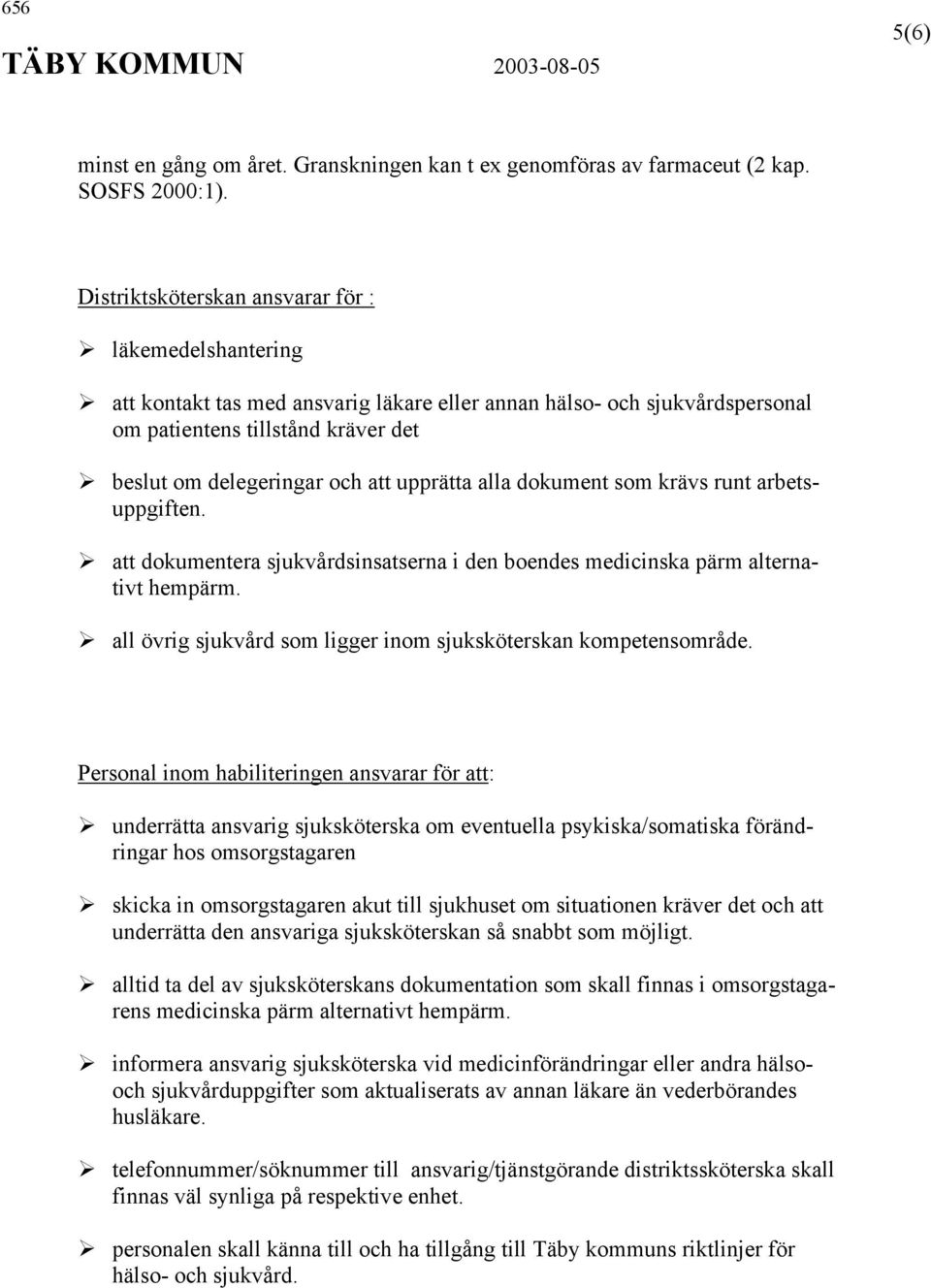 upprätta alla dokument som krävs runt arbetsuppgiften. att dokumentera sjukvårdsinsatserna i den boendes medicinska pärm alternativt hempärm.