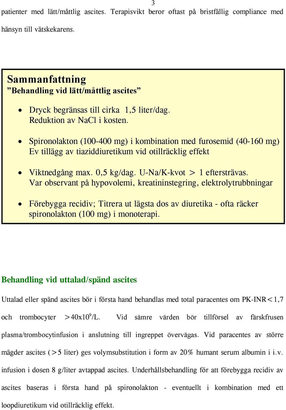 Spironolakton (100-400 mg) i kombination med furosemid (40-160 mg) Ev tillägg av tiaziddiuretikum vid otillräcklig effekt Viktnedgång max. 0,5 kg/dag. U-Na/K-kvot > 1 eftersträvas.
