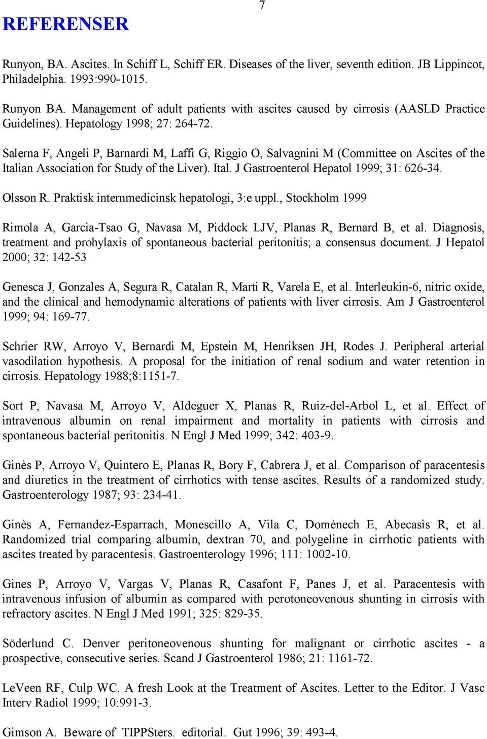 Salerna F, Angeli P, Barnardi M, Laffi G, Riggio O, Salvagnini M (Committee on Ascites of the Italian Association for Study of the Liver). Ital. J Gastroenterol Hepatol 1999; 31: 626-34. Olsson R.