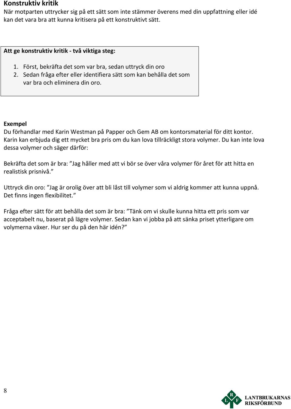 Sedan fråga efter eller identifiera sätt som kan behålla det som var bra och eliminera din oro. Exempel Du förhandlar med Karin Westman på Papper och Gem AB om kontorsmaterial för ditt kontor.