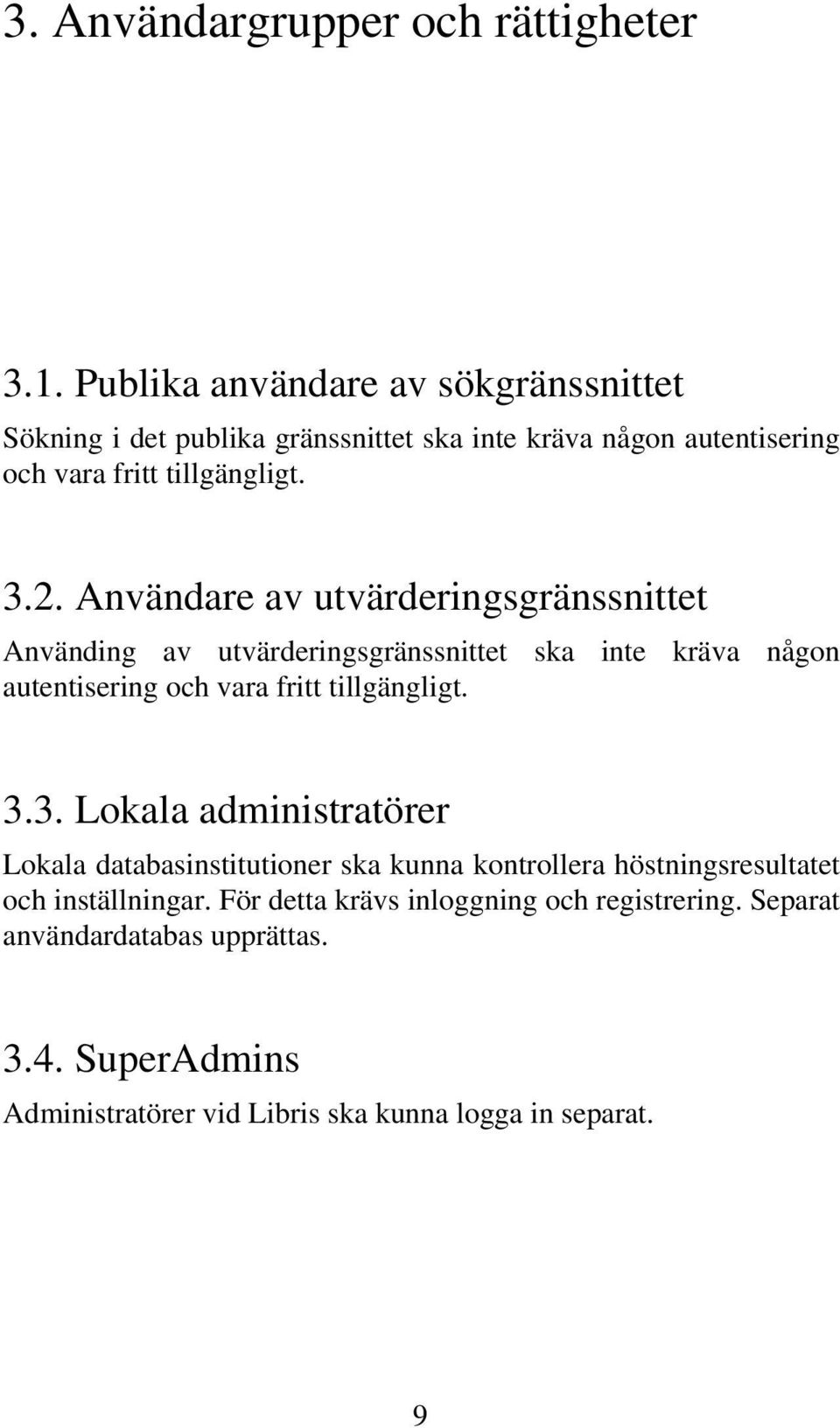 Användare av utvärderingsgränssnittet Använding av utvärderingsgränssnittet ska inte kräva någon autentisering och vara fritt tillgängligt. 3.