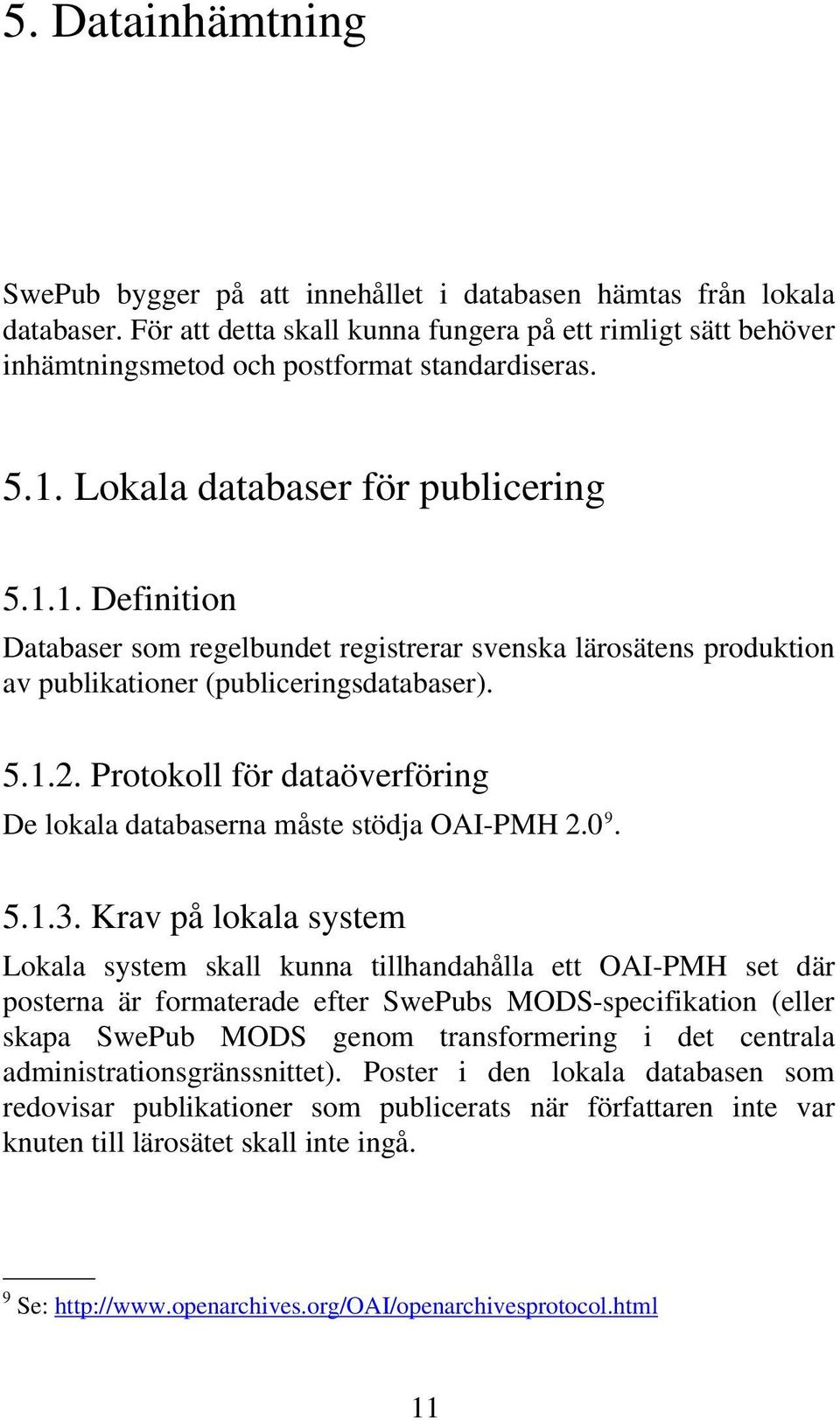 Lokala databaser för publicering 5.1.1. Definition Databaser som regelbundet registrerar svenska lärosätens produktion av publikationer (publiceringsdatabaser). 5.1.2.
