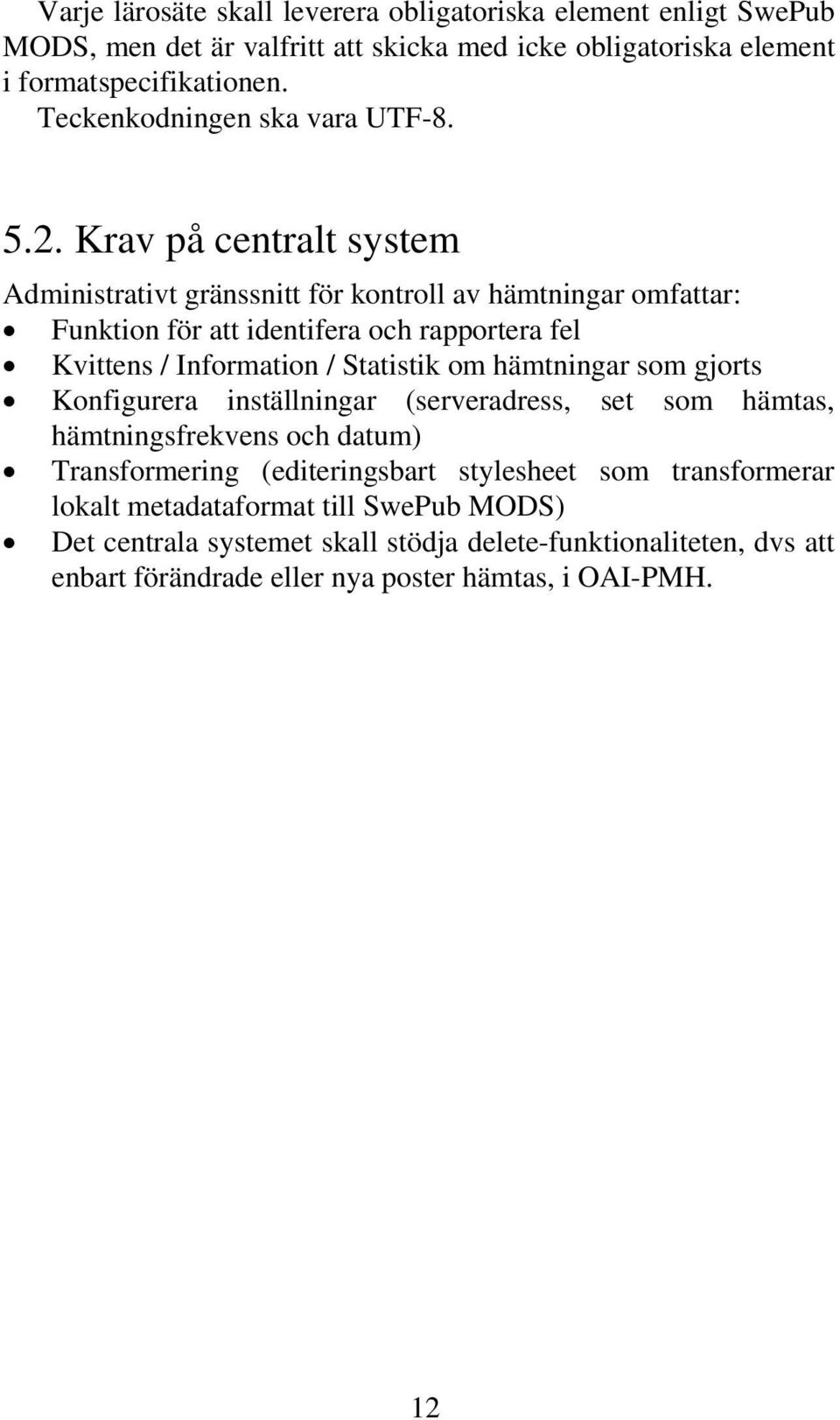 Krav på centralt system Administrativt gränssnitt för kontroll av hämtningar omfattar: Funktion för att identifera och rapportera fel Kvittens / Information / Statistik om