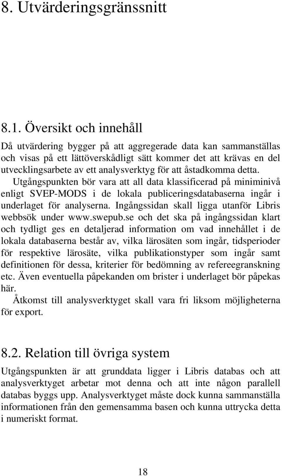 att åstadkomma detta. Utgångspunkten bör vara att all data klassificerad på miniminivå enligt SVEP-MODS i de lokala publiceringsdatabaserna ingår i underlaget för analyserna.