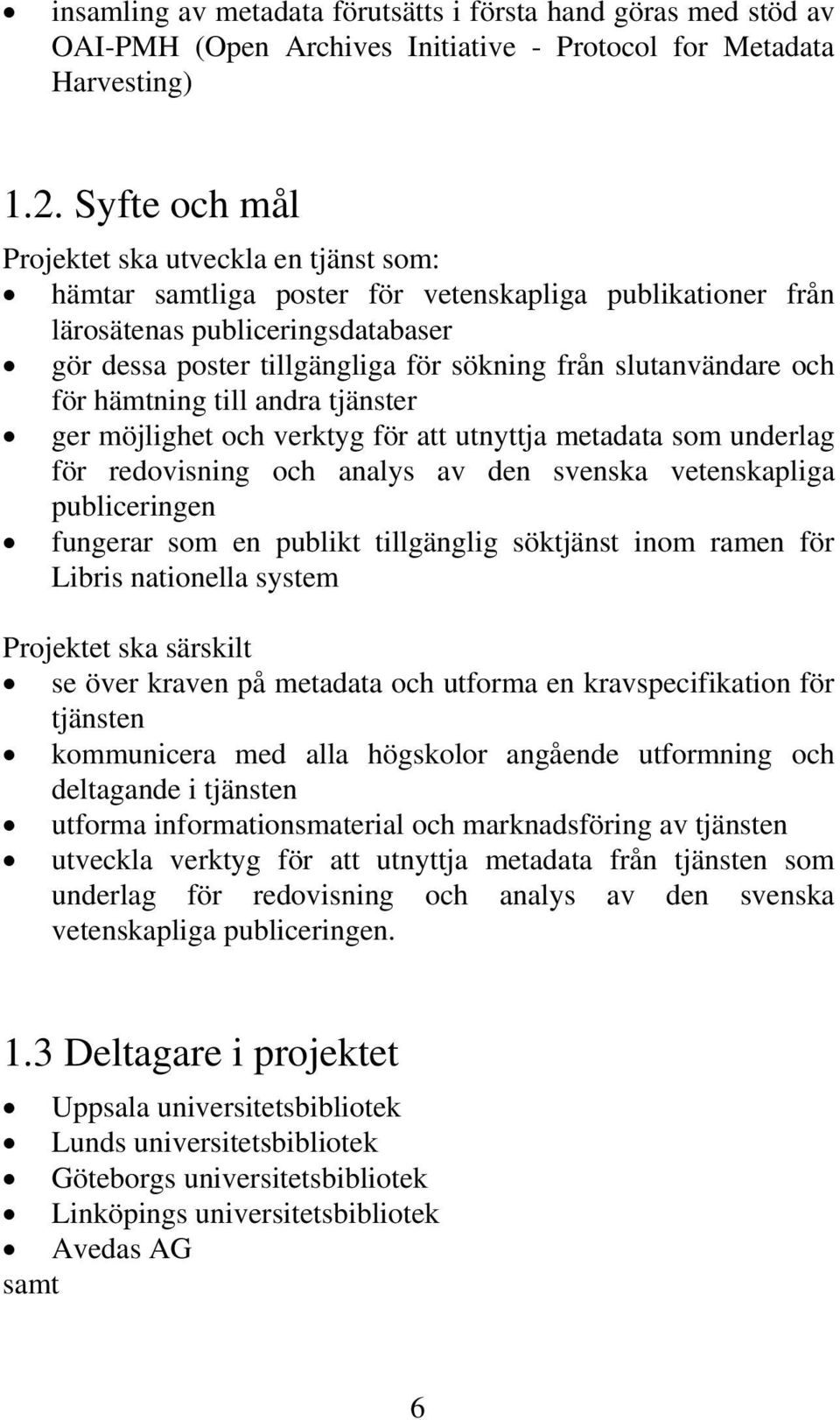 slutanvändare och för hämtning till andra tjänster ger möjlighet och verktyg för att utnyttja metadata som underlag för redovisning och analys av den svenska vetenskapliga publiceringen fungerar som