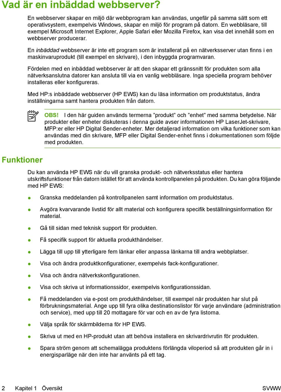 En webbläsare, till exempel Microsoft Internet Explorer, Apple Safari eller Mozilla Firefox, kan visa det innehåll som en webbserver producerar.