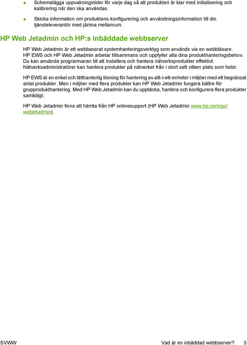 HP Web Jetadmin och HP:s inbäddade webbserver HP Web Jetadmin är ett webbaserat systemhanteringsverktyg som används via en webbläsare.