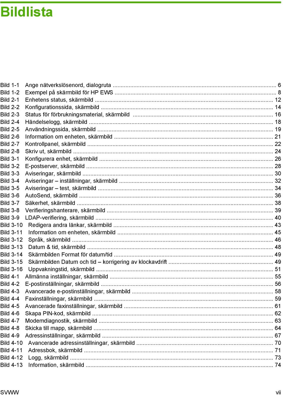 .. 21 Bild 2-7 Kontrollpanel, skärmbild... 22 Bild 2-8 Skriv ut, skärmbild... 24 Bild 3-1 Konfigurera enhet, skärmbild... 26 Bild 3-2 E-postserver, skärmbild... 28 Bild 3-3 Aviseringar, skärmbild.