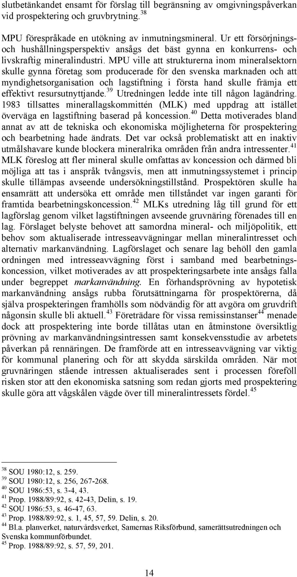 MPU ville att strukturerna inom mineralsektorn skulle gynna företag som producerade för den svenska marknaden och att myndighetsorganisation och lagstiftning i första hand skulle främja ett effektivt