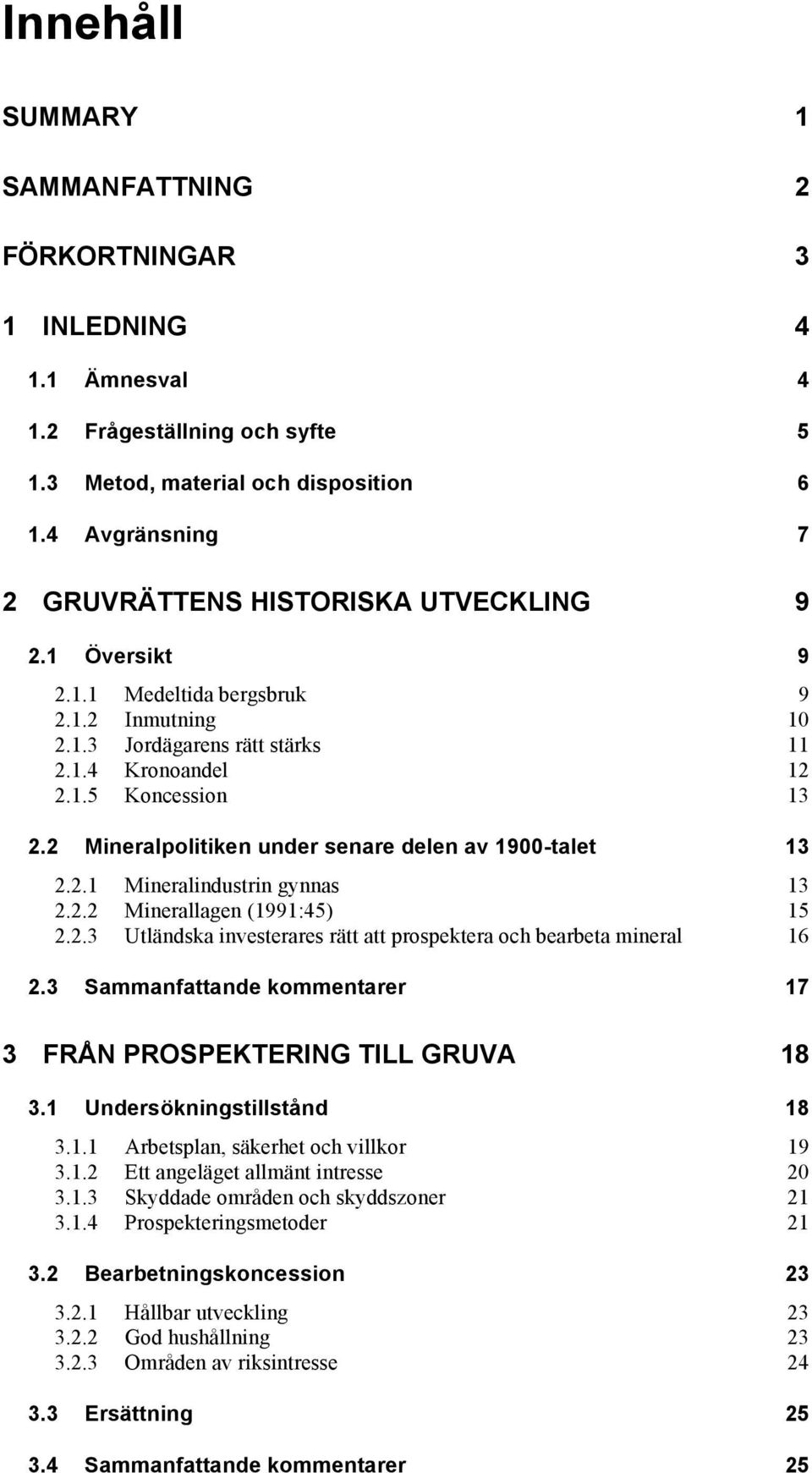 2 Mineralpolitiken under senare delen av 1900-talet 13 2.2.1 Mineralindustrin gynnas 13 2.2.2 Minerallagen (1991:45) 15 2.2.3 Utländska investerares rätt att prospektera och bearbeta mineral 16 2.