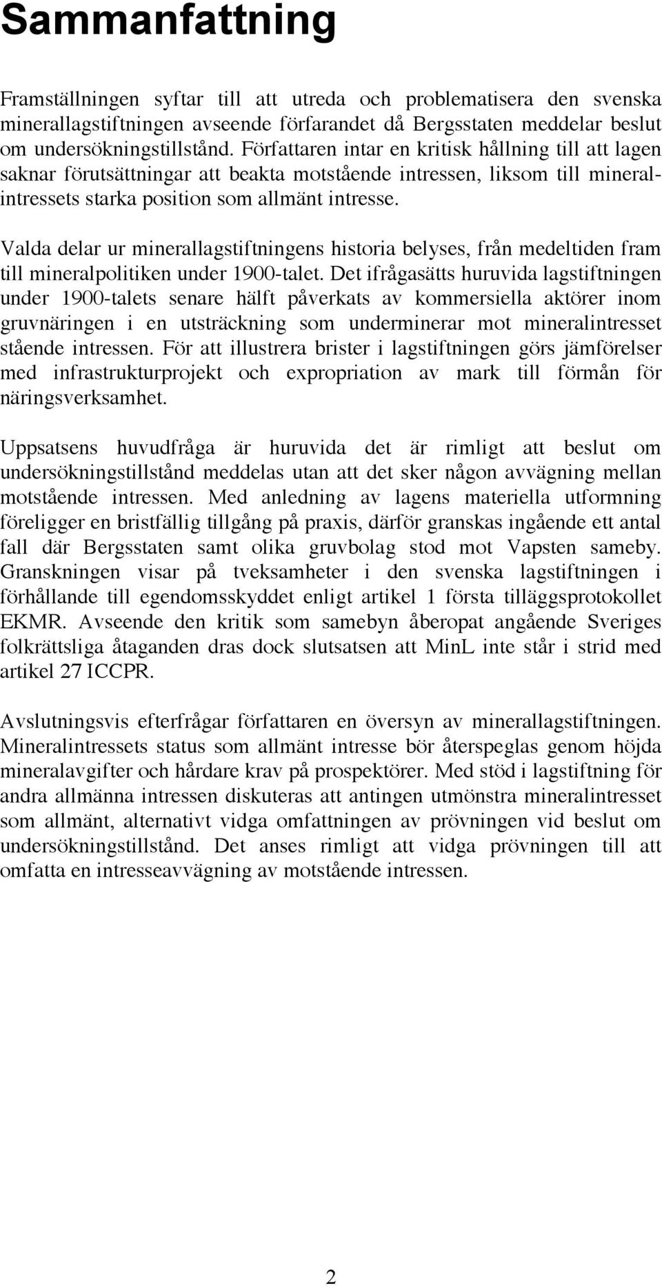 Valda delar ur minerallagstiftningens historia belyses, från medeltiden fram till mineralpolitiken under 1900-talet.