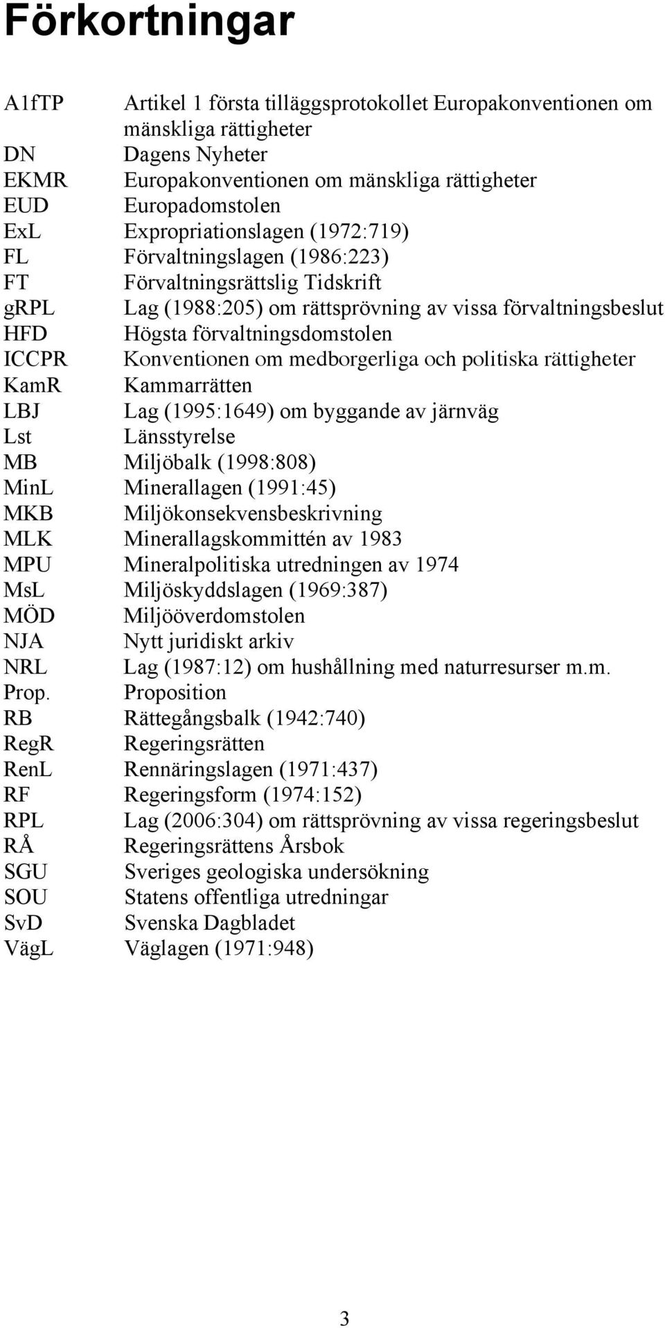 ICCPR Konventionen om medborgerliga och politiska rättigheter KamR Kammarrätten LBJ Lag (1995:1649) om byggande av järnväg Lst Länsstyrelse MB Miljöbalk (1998:808) MinL Minerallagen (1991:45) MKB