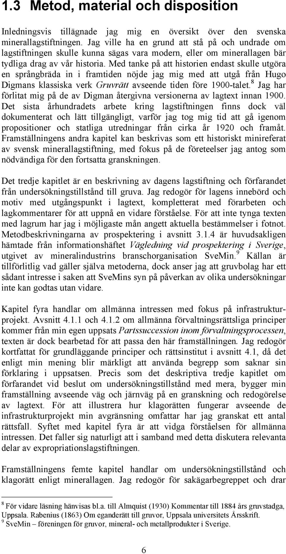 Med tanke på att historien endast skulle utgöra en språngbräda in i framtiden nöjde jag mig med att utgå från Hugo Digmans klassiska verk Gruvrätt avseende tiden före 1900-talet.