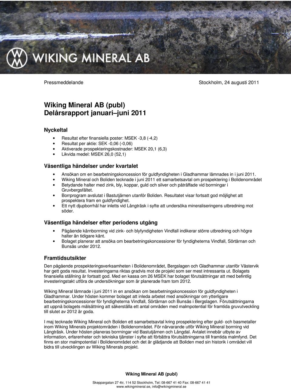 2011. Wiking Mineral och Boliden tecknade i juni 2011 ett samarbetsavtal om prospektering i Bolidenområdet Betydande halter med zink, bly, koppar, guld och silver och påträffade vid borrningar i