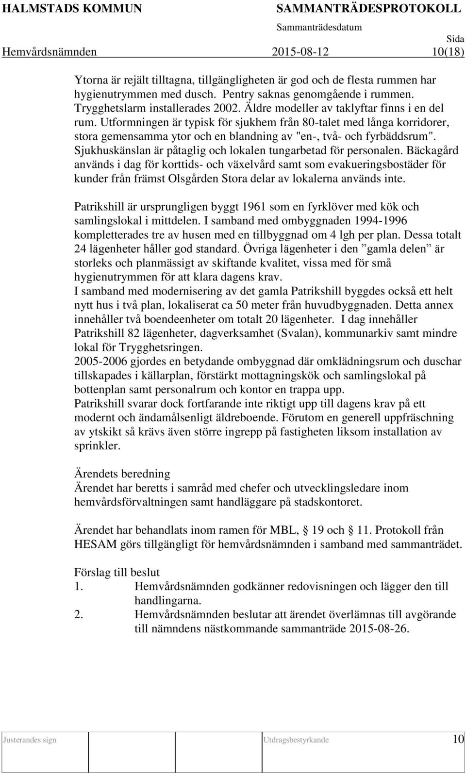 Utformningen är typisk för sjukhem från 80-talet med långa korridorer, stora gemensamma ytor och en blandning av "en-, två- och fyrbäddsrum".