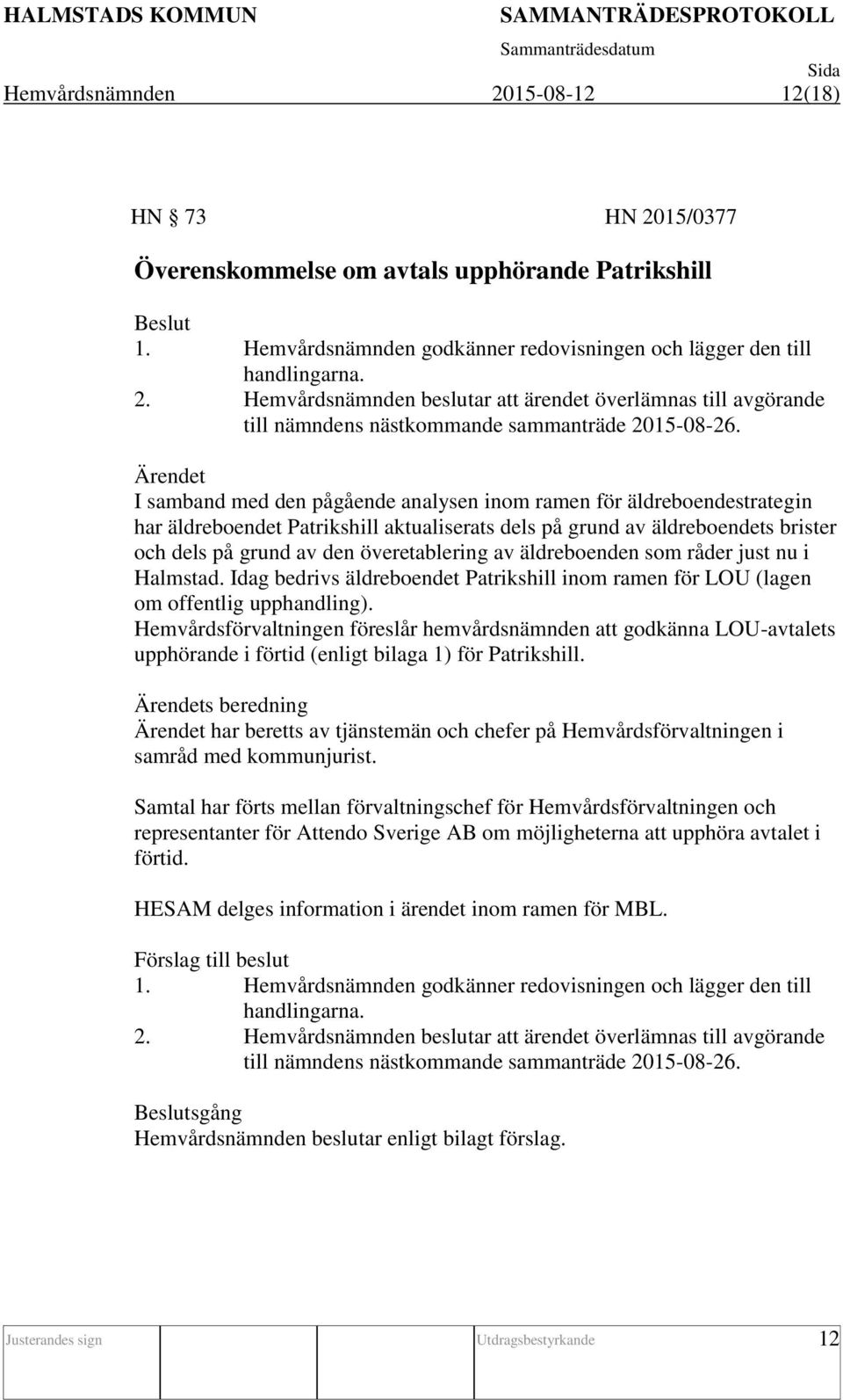 överetablering av äldreboenden som råder just nu i Halmstad. Idag bedrivs äldreboendet Patrikshill inom ramen för LOU (lagen om offentlig upphandling).