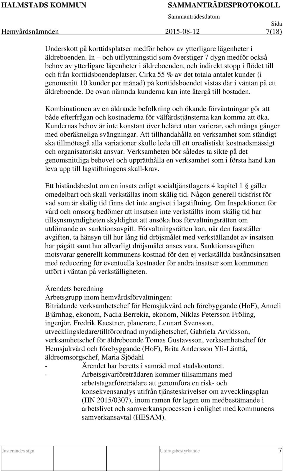 Cirka 55 % av det totala antalet kunder (i genomsnitt 10 kunder per månad) på korttidsboendet vistas där i väntan på ett äldreboende. De ovan nämnda kunderna kan inte återgå till bostaden.