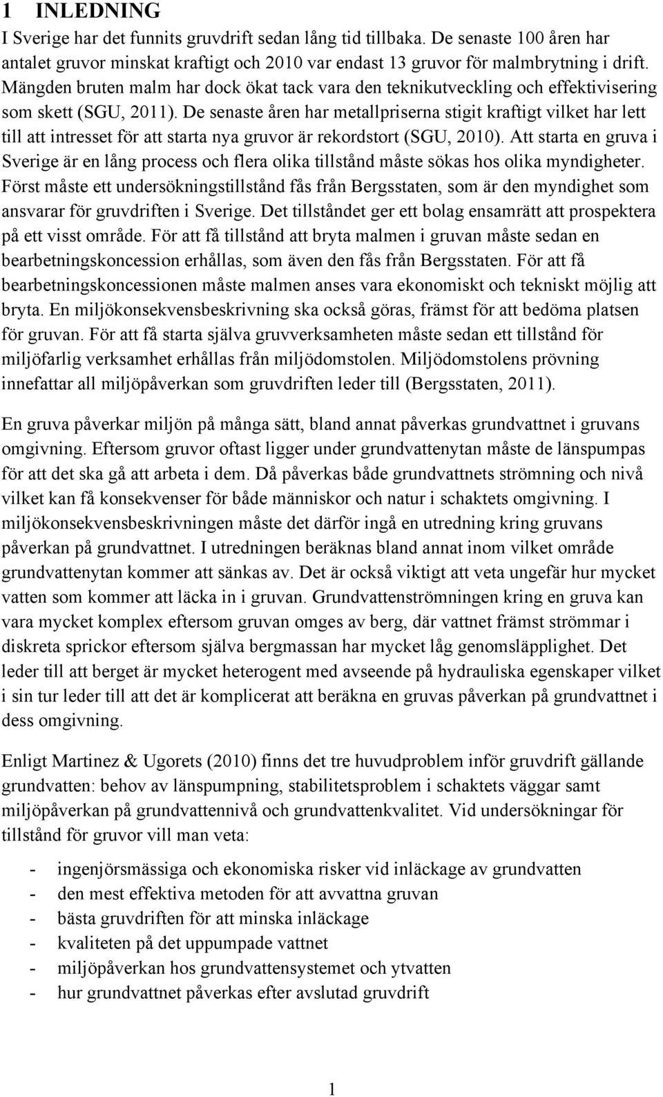 De senaste åren har metallpriserna stigit kraftigt vilket har lett till att intresset för att starta nya gruvor är rekordstort (SGU, 2010).