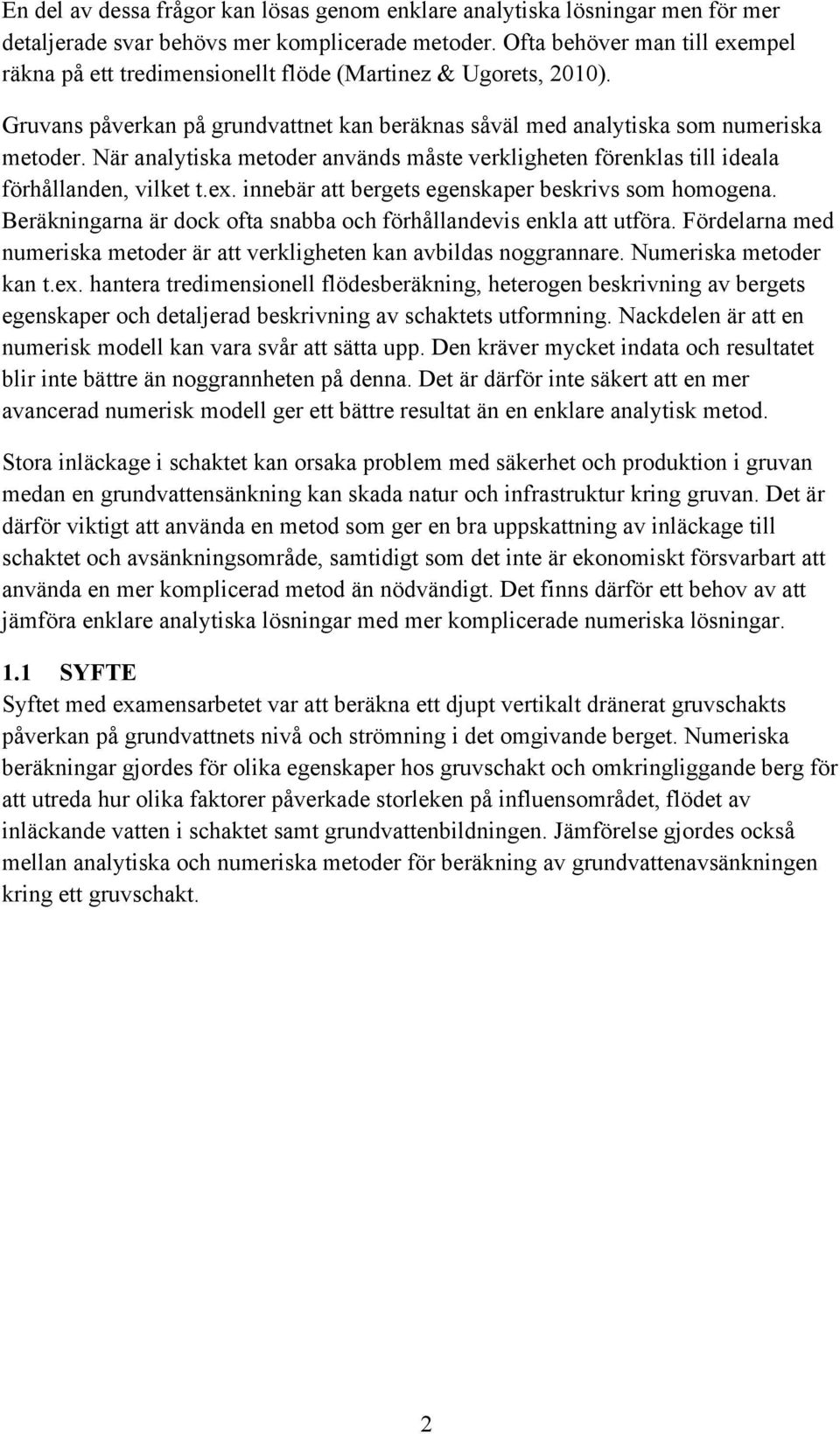 När analytiska metoder används måste verkligheten förenklas till ideala förhållanden, vilket t.ex. innebär att bergets egenskaper beskrivs som homogena.