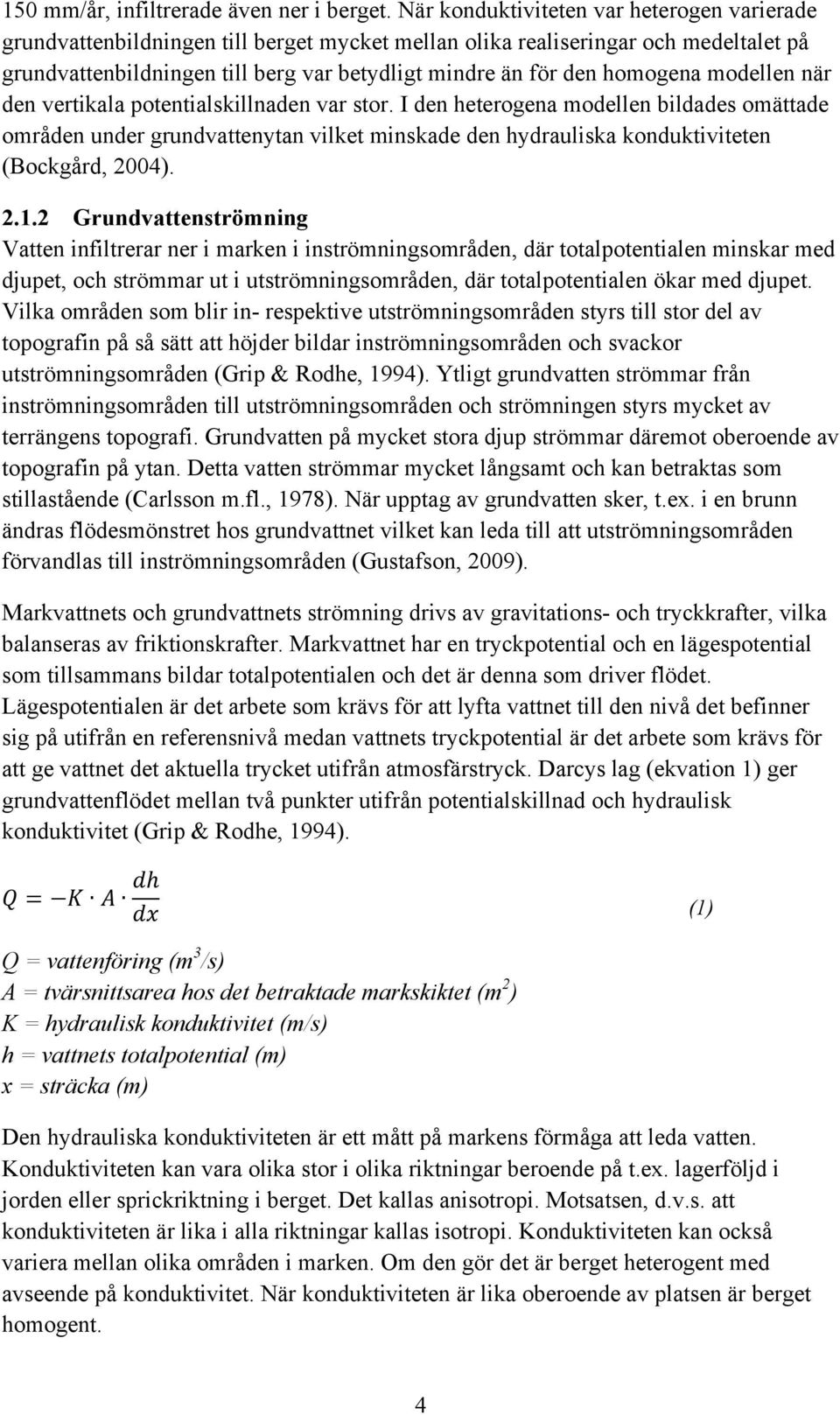 homogena modellen när den vertikala potentialskillnaden var stor.