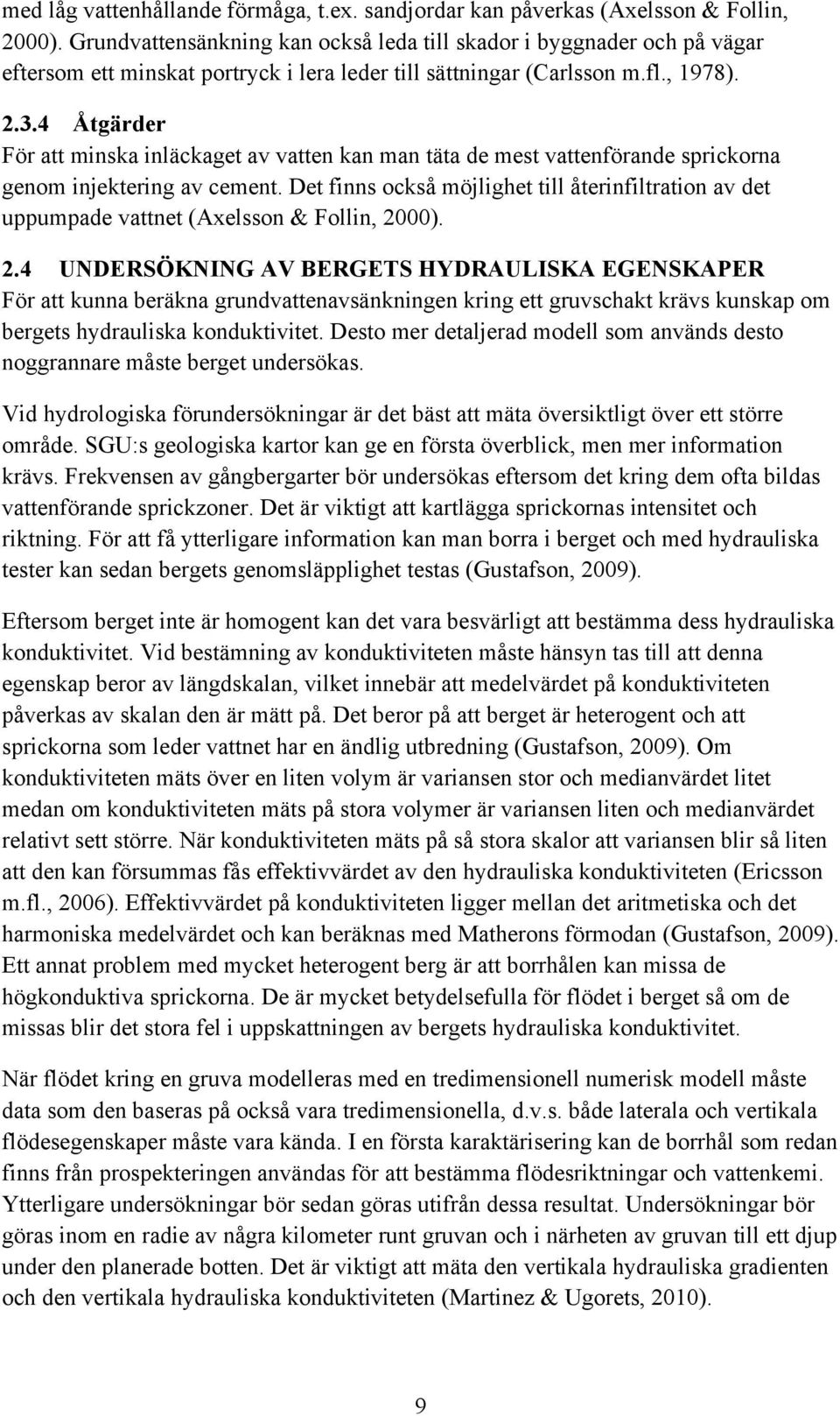 4 Åtgärder För att minska inläckaget av vatten kan man täta de mest vattenförande sprickorna genom injektering av cement.