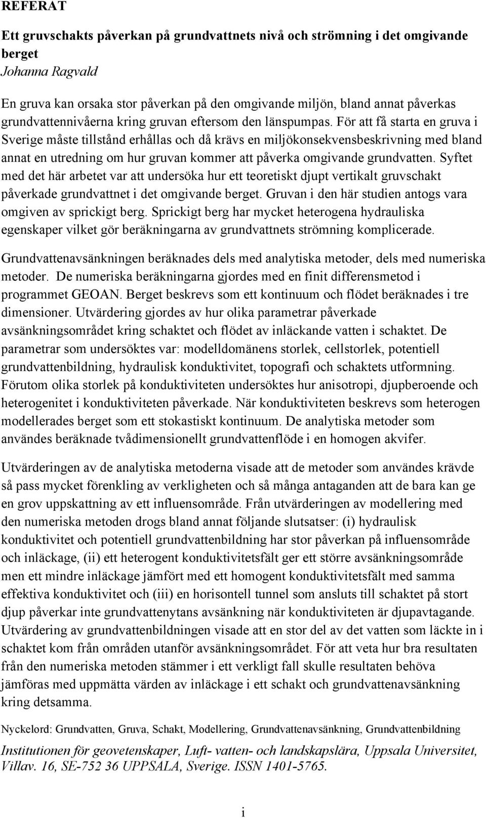 För att få starta en gruva i Sverige måste tillstånd erhållas och då krävs en miljökonsekvensbeskrivning med bland annat en utredning om hur gruvan kommer att påverka omgivande grundvatten.