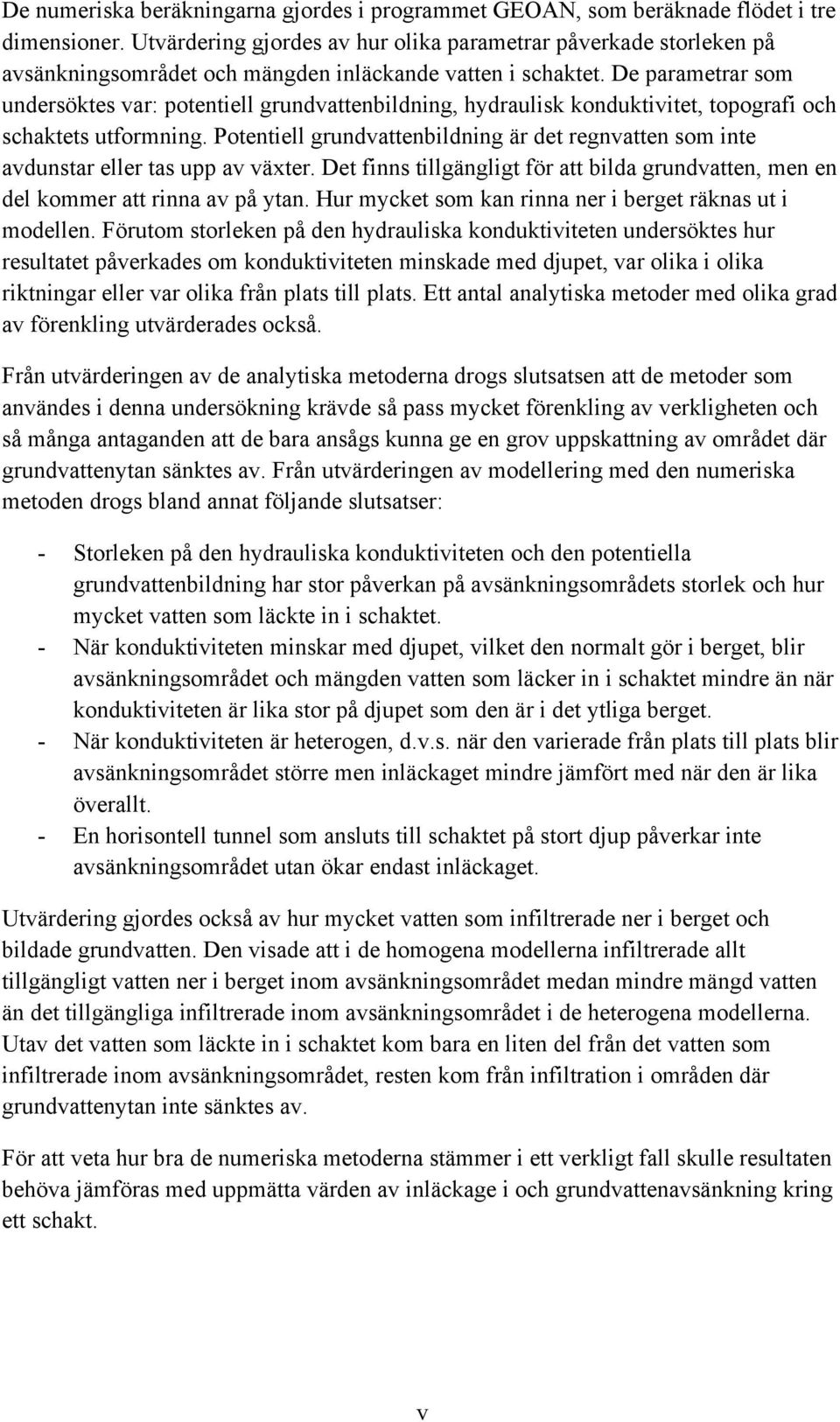 De parametrar som undersöktes var: potentiell grundvattenbildning, hydraulisk konduktivitet, topografi och schaktets utformning.