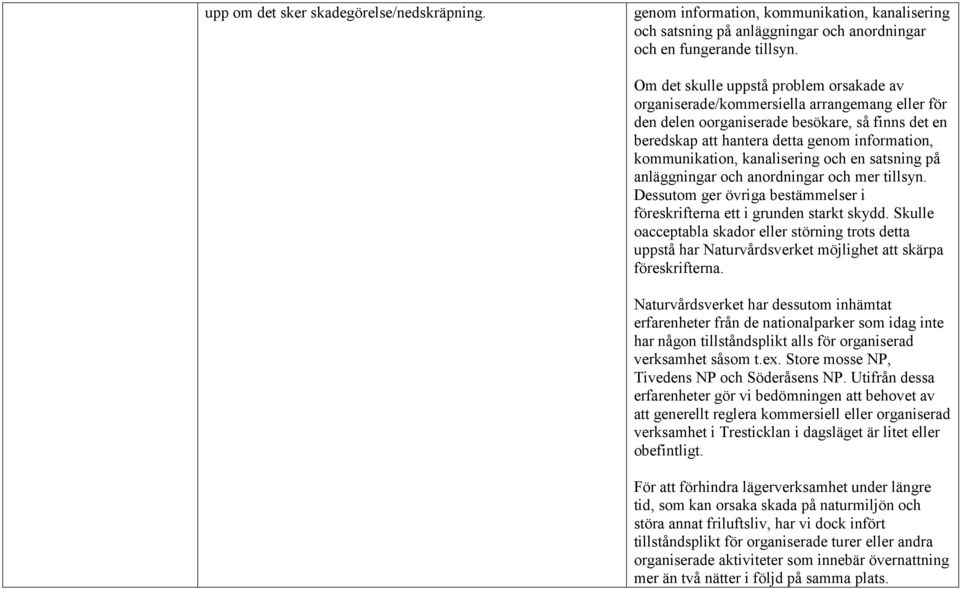 kommunikation, kanalisering och en satsning på anläggningar och anordningar och mer tillsyn. Dessutom ger övriga bestämmelser i föreskrifterna ett i grunden starkt skydd.