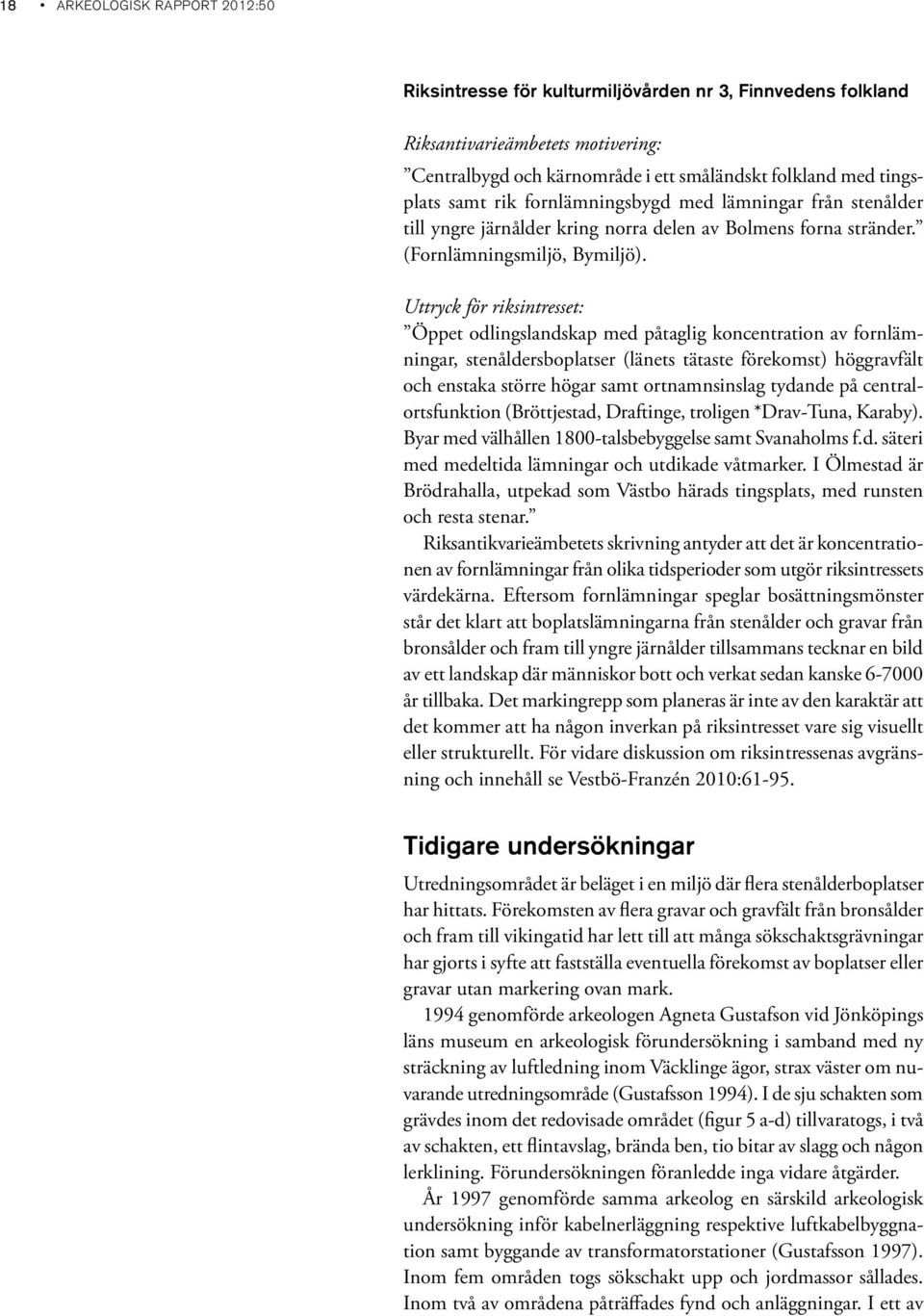 Uttryck för riksintresset: Öppet odlingslandskap med påtaglig koncentration av fornlämningar, stenåldersboplatser (länets tätaste förekomst) höggravfält och enstaka större högar samt ortnamnsinslag
