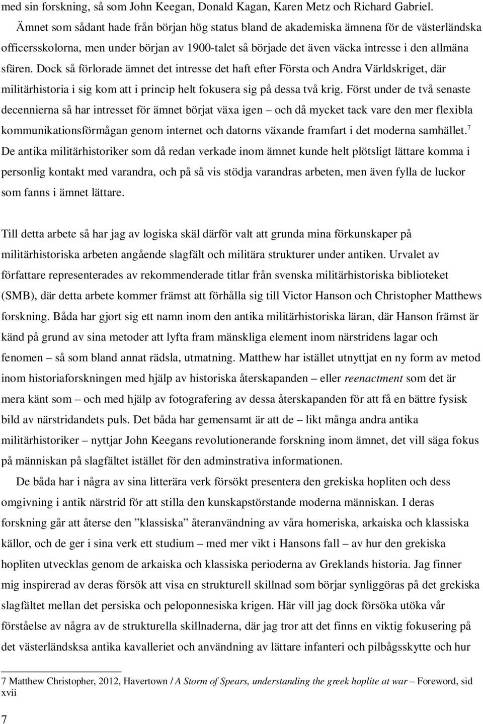 Dock så förlorade ämnet det intresse det haft efter Första och Andra Världskriget, där militärhistoria i sig kom att i princip helt fokusera sig på dessa två krig.