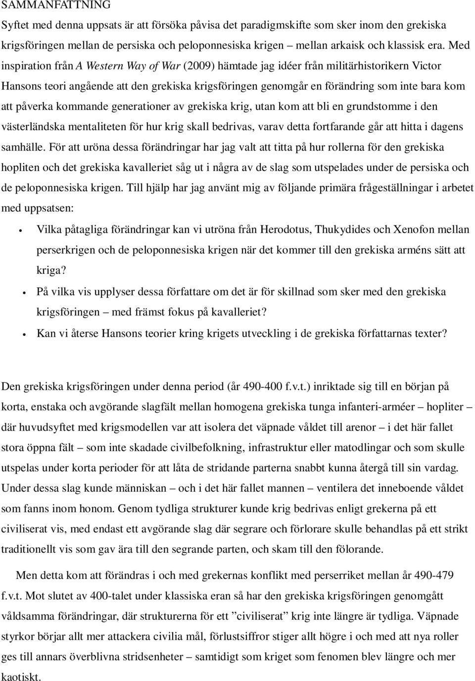 påverka kommande generationer av grekiska krig, utan kom att bli en grundstomme i den västerländska mentaliteten för hur krig skall bedrivas, varav detta fortfarande går att hitta i dagens samhälle.
