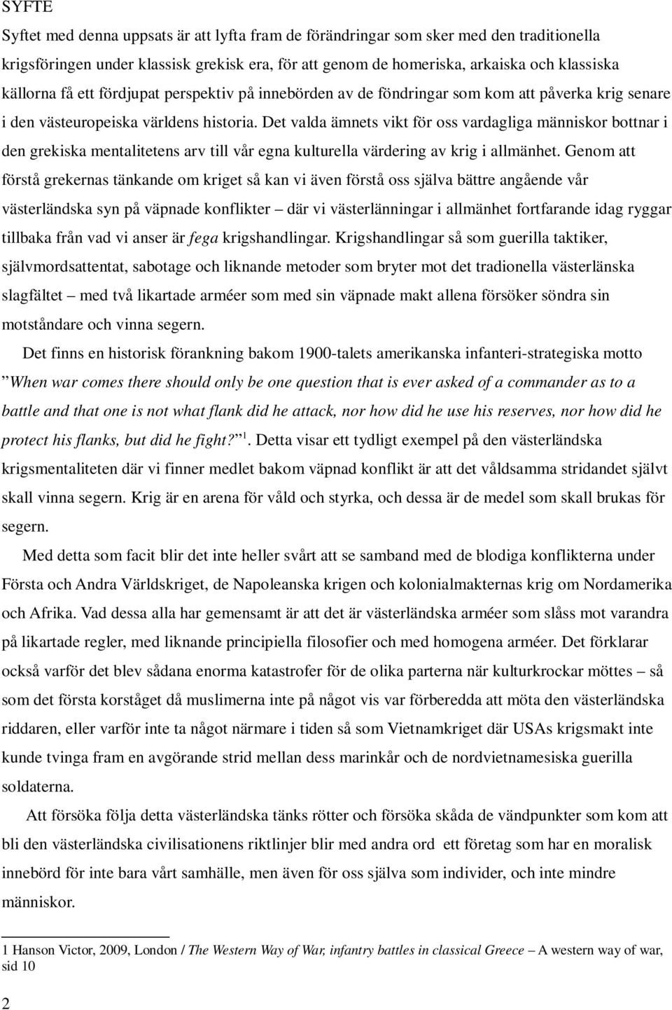 Det valda ämnets vikt för oss vardagliga människor bottnar i den grekiska mentalitetens arv till vår egna kulturella värdering av krig i allmänhet.