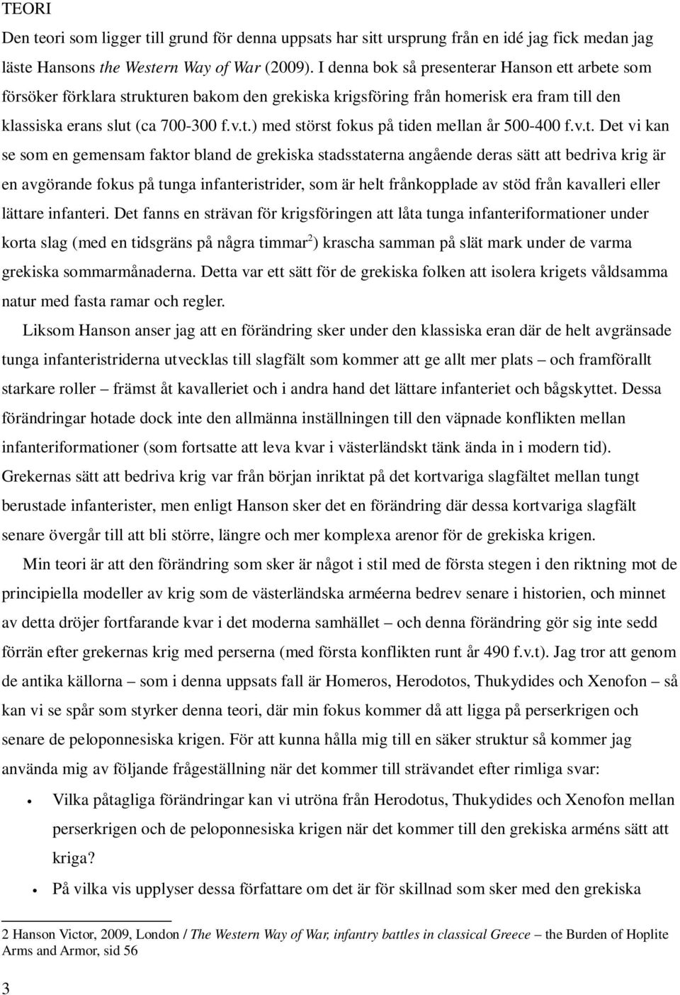 v.t. Det vi kan se som en gemensam faktor bland de grekiska stadsstaterna angående deras sätt att bedriva krig är en avgörande fokus på tunga infanteristrider, som är helt frånkopplade av stöd från