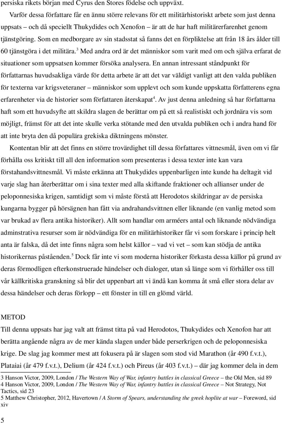 tjänstgöring. Som en medborgare av sin stadsstat så fanns det en förpliktelse att från 18 års ålder till 60 tjänstgöra i det militära.