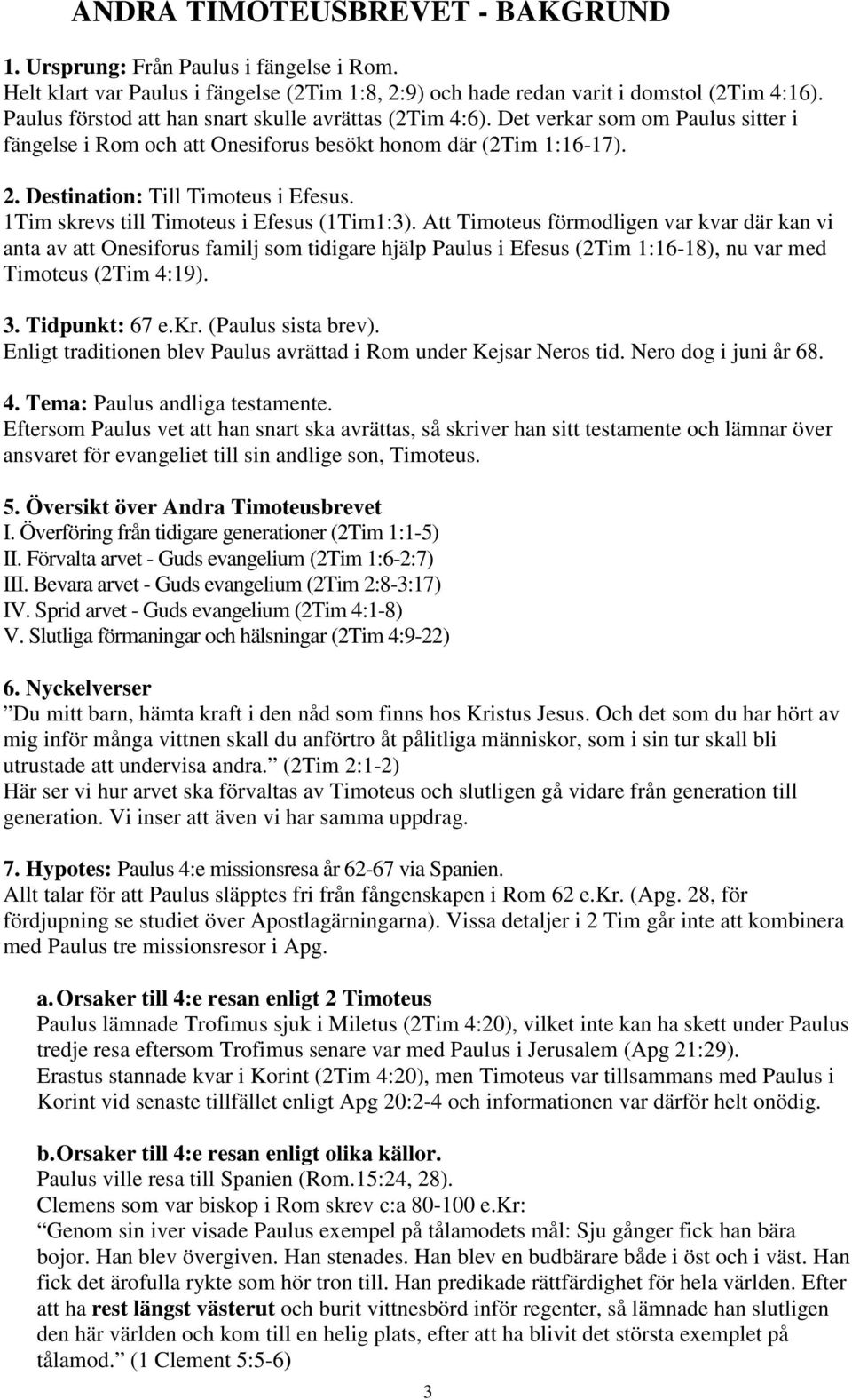 1Tim skrevs till Timoteus i Efesus (1Tim1:3).