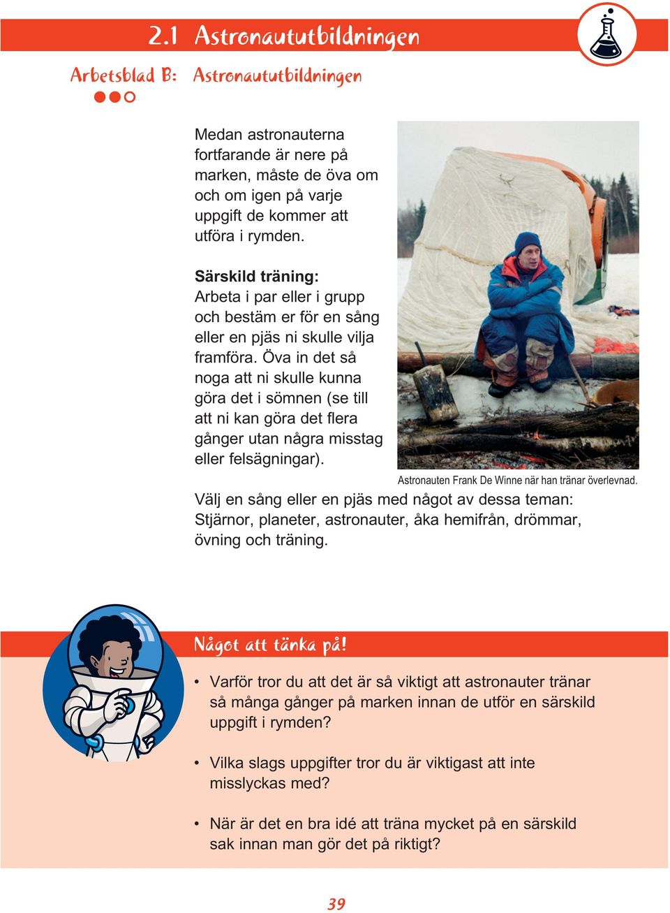 Öva in det så noga att ni skulle kunna göra det i sömnen (se till att ni kan göra det flera gånger utan några misstag eller felsägningar). Astronauten Frank De Winne när han tränar överlevnad.