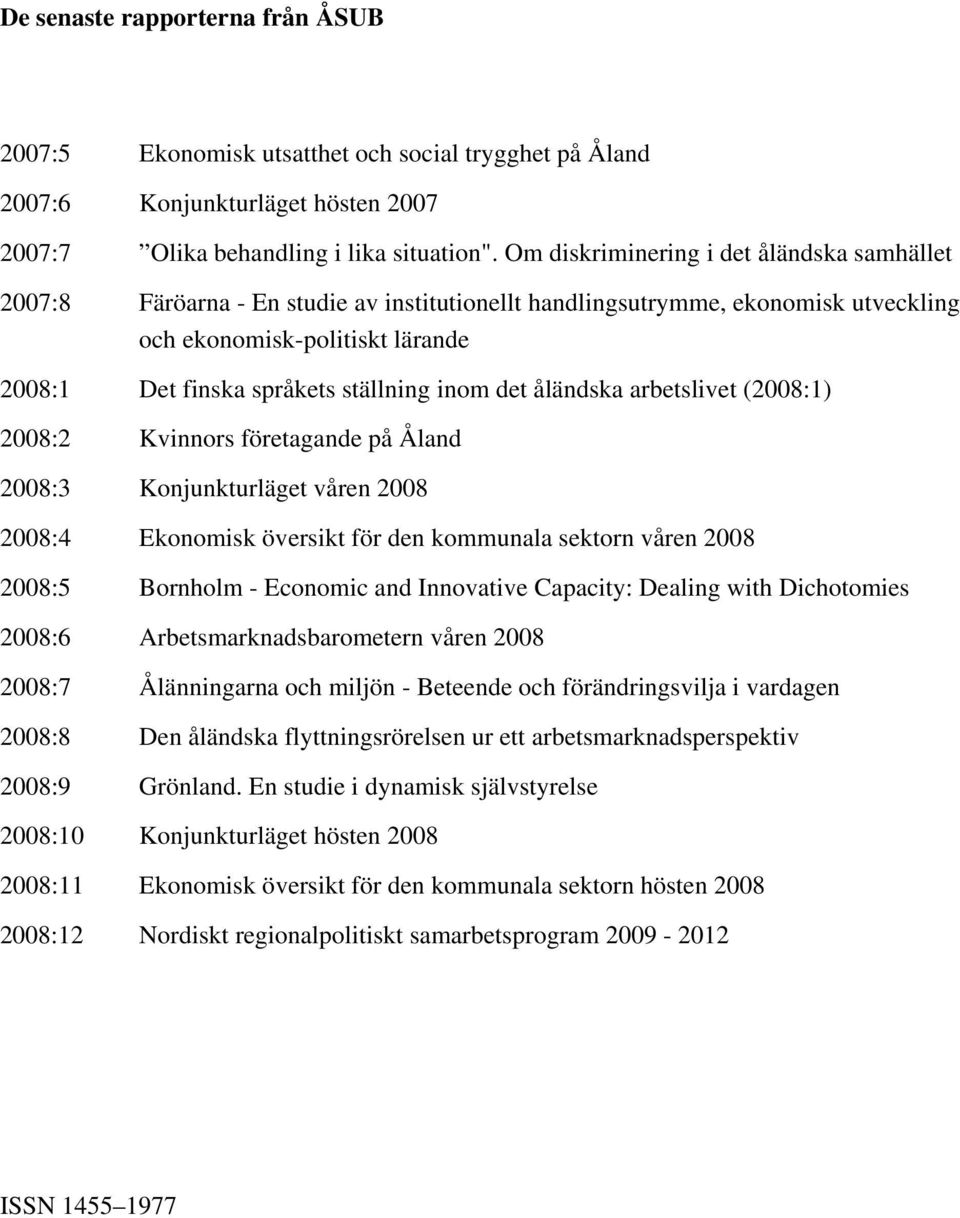 inom det åländska arbetslivet (2008:1) 2008:2 Kvinnors företagande på Åland 2008:3 Konjunkturläget våren 2008 2008:4 Ekonomisk översikt för den kommunala sektorn våren 2008 2008:5 Bornholm - Economic