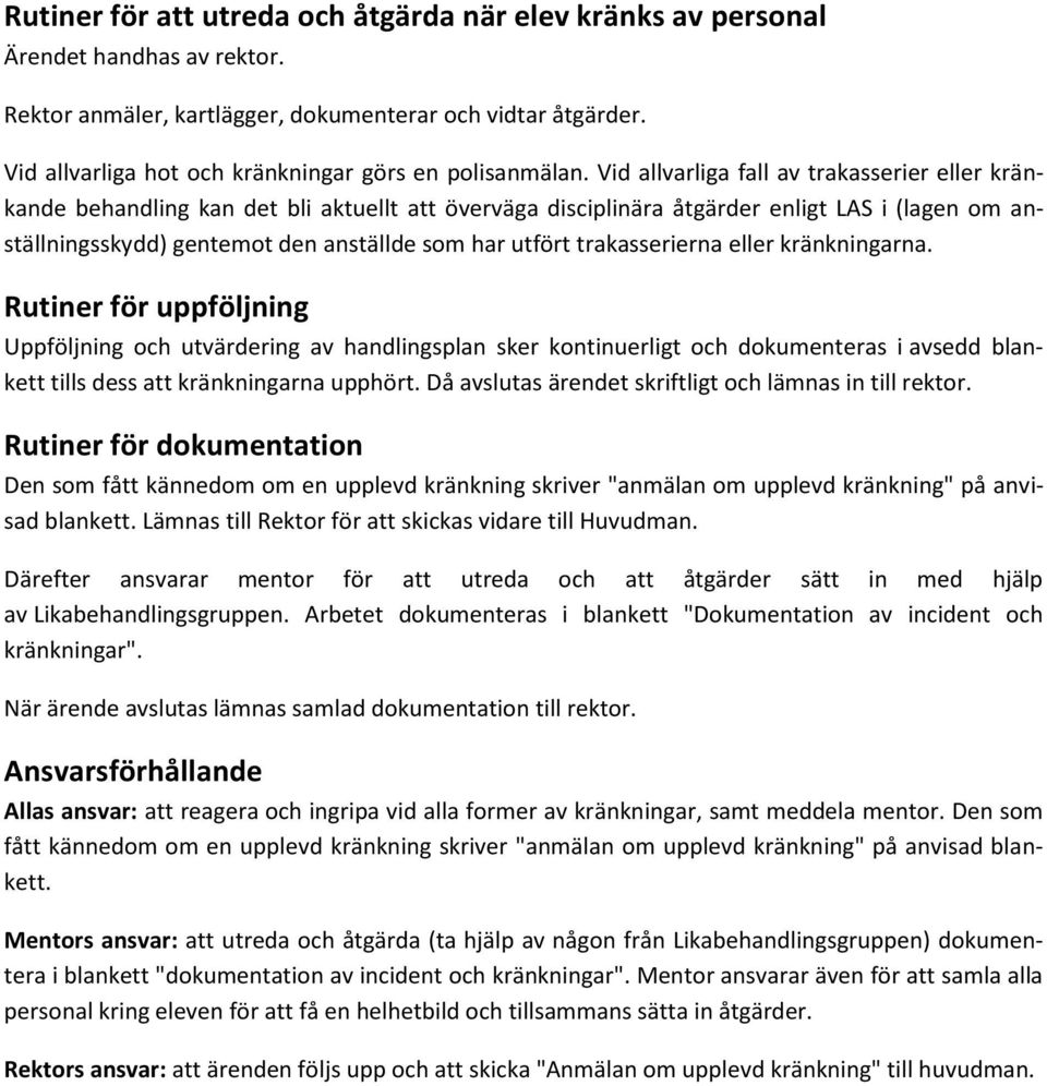 Vid allvarliga fall av trakasserier eller kränkande behandling kan det bli aktuellt att överväga disciplinära åtgärder enligt LAS i (lagen om anställningsskydd) gentemot den anställde som har utfört