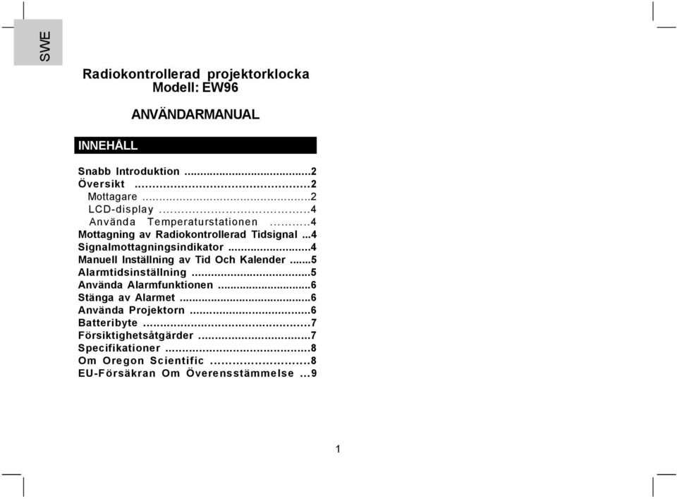 ..4 Manuell Inställning av Tid Och Kalender...5 Alarmtidsinställning...5 Använda Alarmfunktionen...6 Stänga av Alarmet.