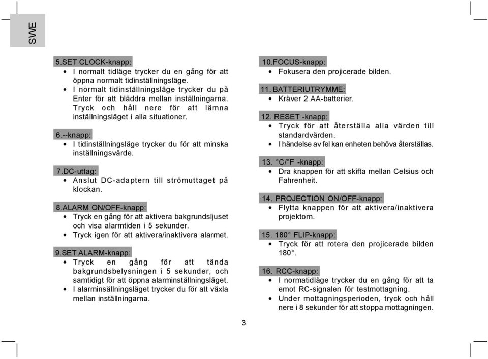 DC-uttag: Anslut DC-adaptern till strömuttaget på klockan. 8.ALARM ON/OFF-knapp: Tryck en gång för att aktivera bakgrundsljuset och visa alarmtiden i 5 sekunder.