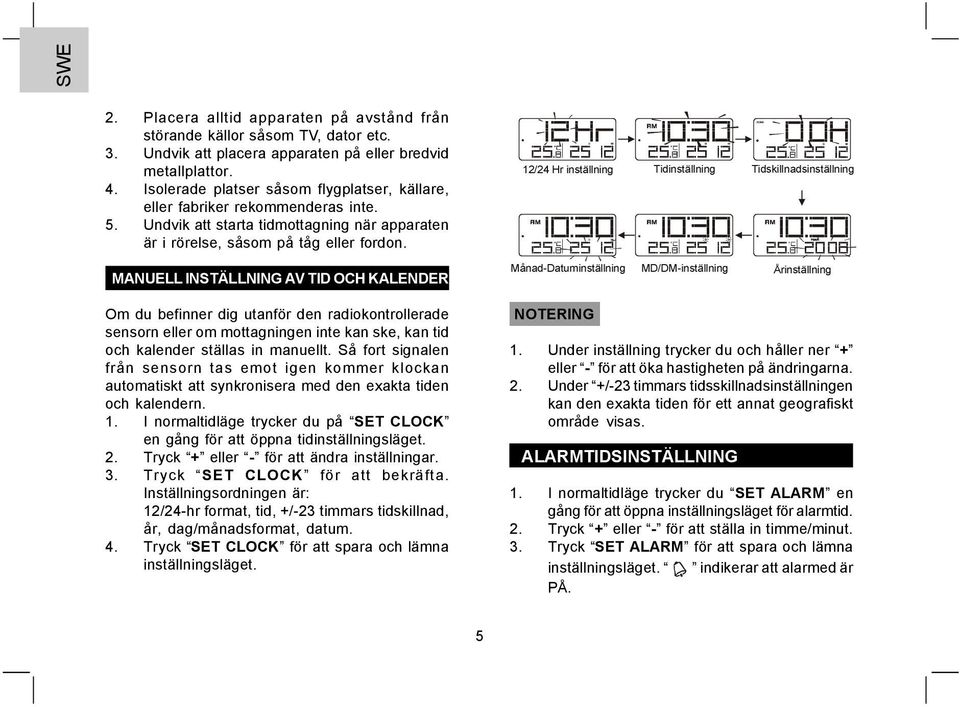 MANUELL INSTÄLLNING AV TID OCH KALENDER Om du befinner dig utanför den radiokontrollerade sensorn eller om mottagningen inte kan ske, kan tid och kalender ställas in manuellt.