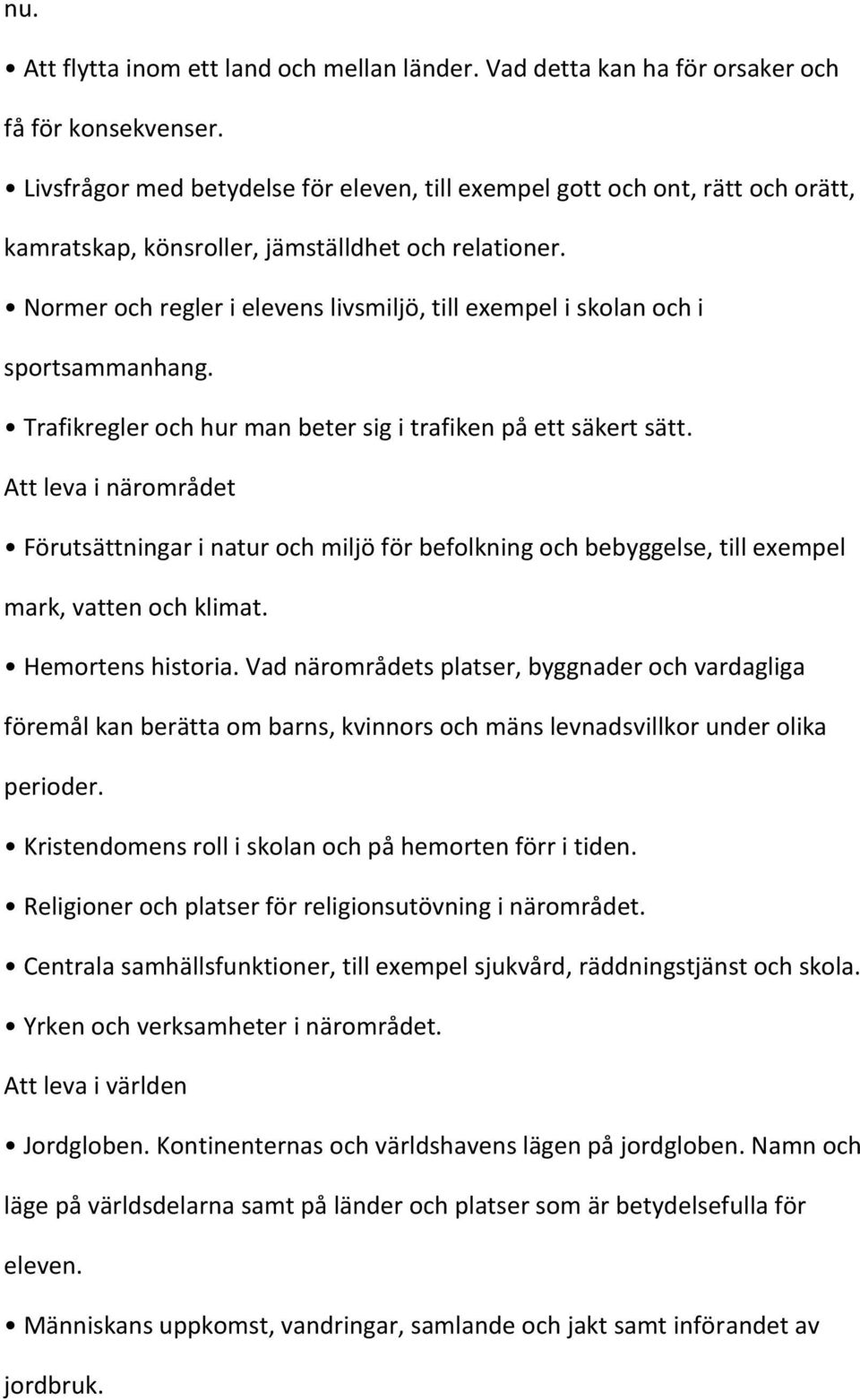 Normer och regler i elevens livsmiljö, till exempel i skolan och i sportsammanhang. Trafikregler och hur man beter sig i trafiken på ett säkert sätt.