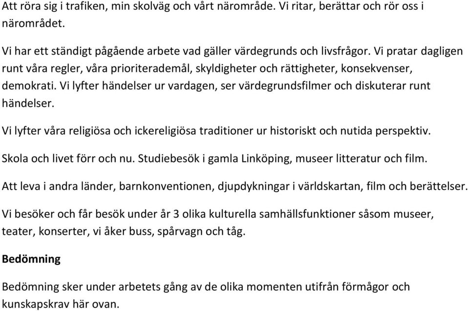 Vi lyfter våra religiösa och ickereligiösa traditioner ur historiskt och nutida perspektiv. Skola och livet förr och nu. Studiebesök i gamla Linköping, museer litteratur och film.