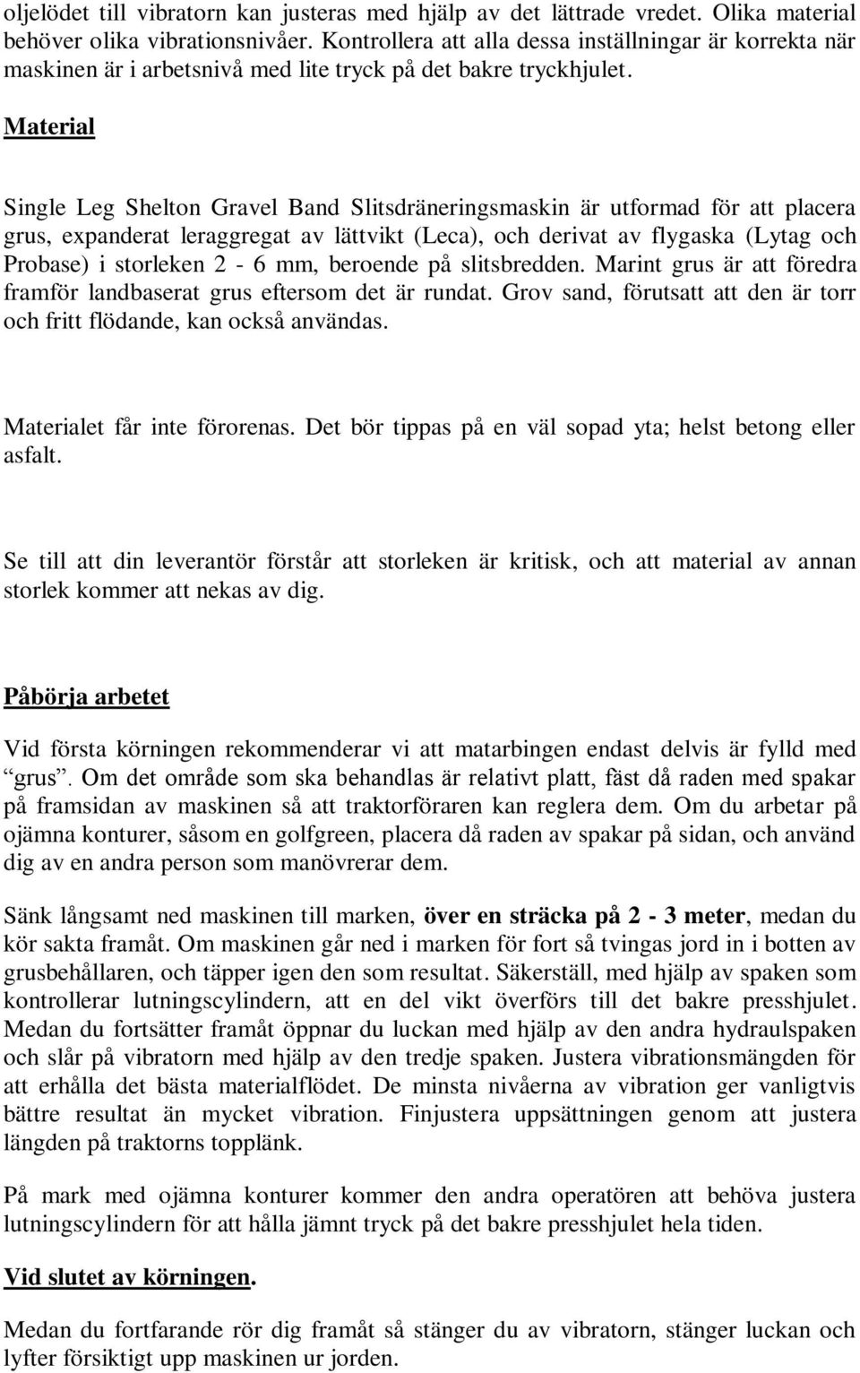 Material Single Leg Shelton Gravel Band Slitsdräneringsmaskin är utformad för att placera grus, expanderat leraggregat av lättvikt (Leca), och derivat av flygaska (Lytag och Probase) i storleken 2-6