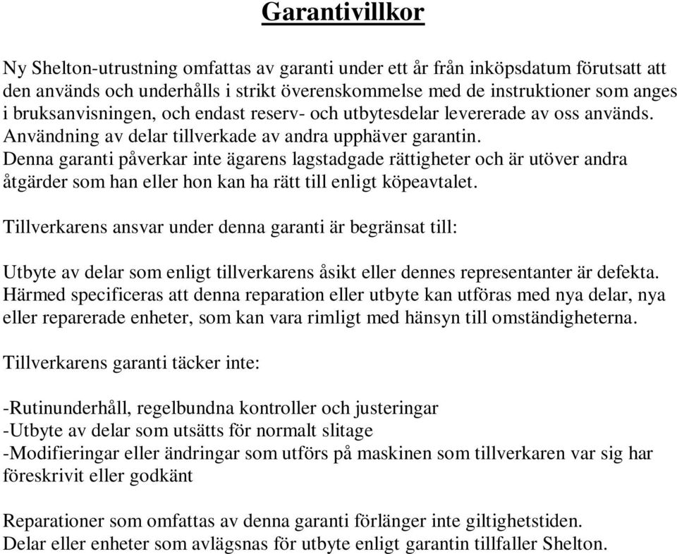 Denna garanti påverkar inte ägarens lagstadgade rättigheter och är utöver andra åtgärder som han eller hon kan ha rätt till enligt köpeavtalet.